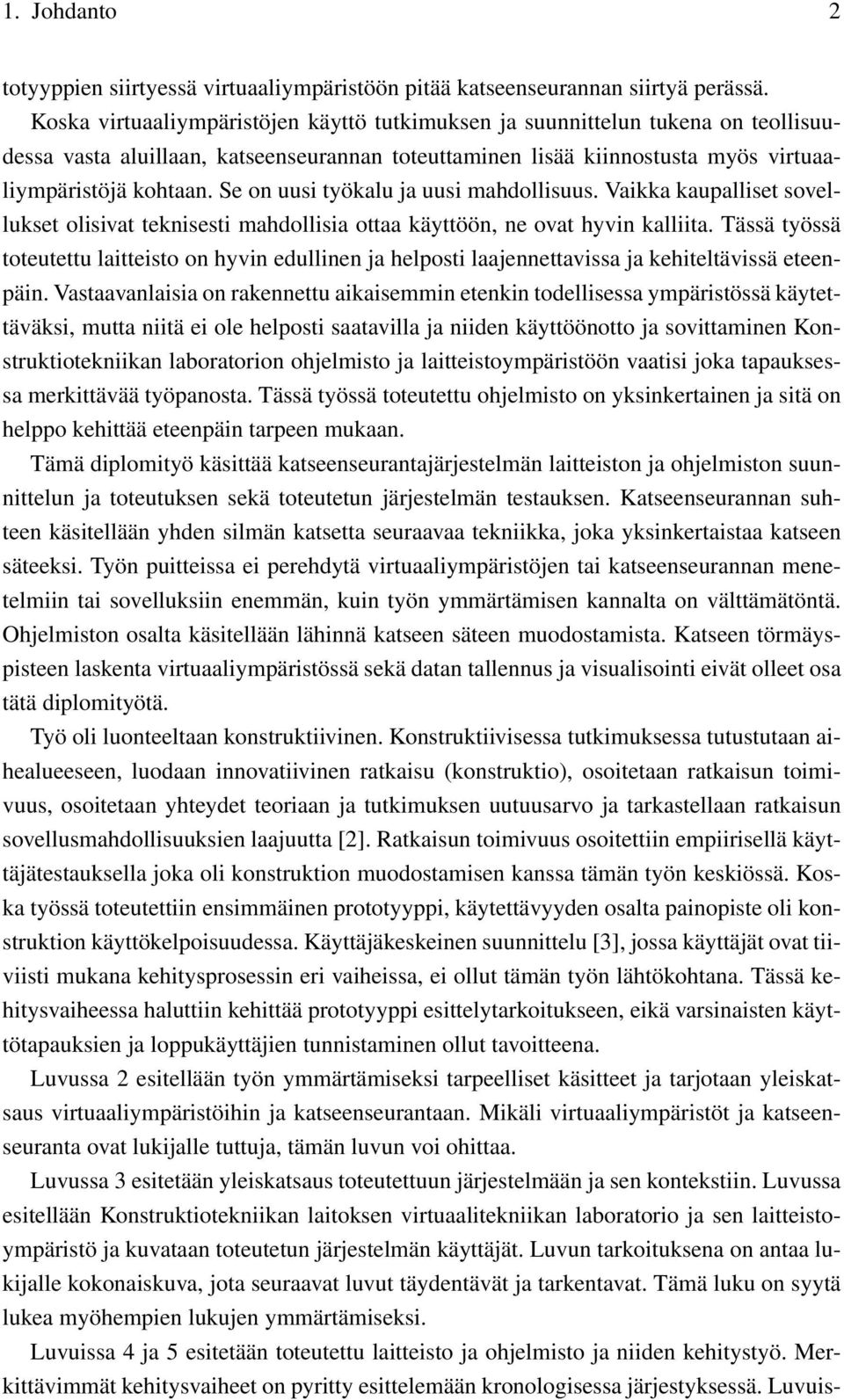 Se on uusi työkalu ja uusi mahdollisuus. Vaikka kaupalliset sovellukset olisivat teknisesti mahdollisia ottaa käyttöön, ne ovat hyvin kalliita.