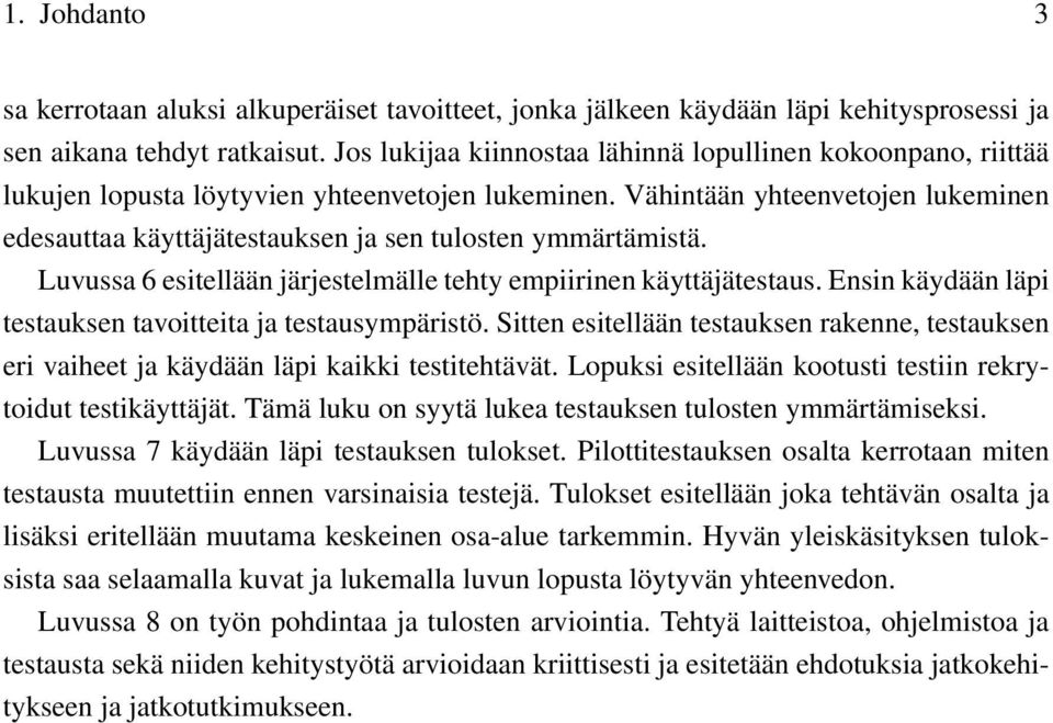 Vähintään yhteenvetojen lukeminen edesauttaa käyttäjätestauksen ja sen tulosten ymmärtämistä. Luvussa 6 esitellään järjestelmälle tehty empiirinen käyttäjätestaus.