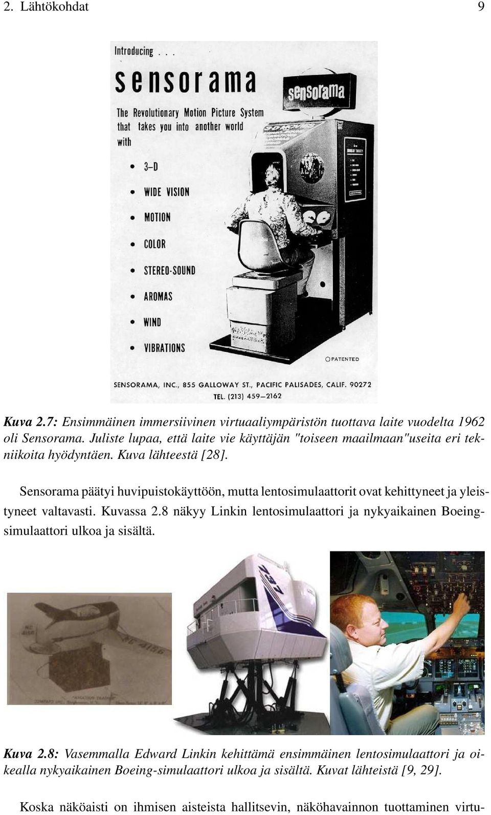 Sensorama päätyi huvipuistokäyttöön, mutta lentosimulaattorit ovat kehittyneet ja yleistyneet valtavasti. Kuvassa 2.