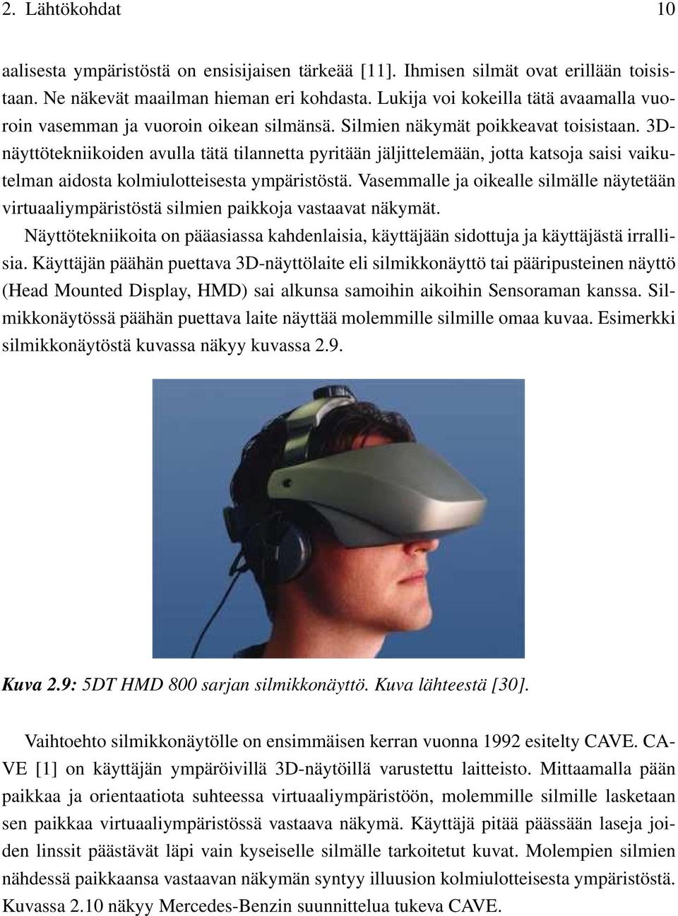 3Dnäyttötekniikoiden avulla tätä tilannetta pyritään jäljittelemään, jotta katsoja saisi vaikutelman aidosta kolmiulotteisesta ympäristöstä.