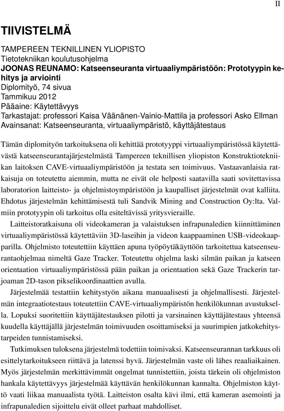 oli kehittää prototyyppi virtuaaliympäristössä käytettävästä katseenseurantajärjestelmästä Tampereen teknillisen yliopiston Konstruktiotekniikan laitoksen CAVE-virtuaaliympäristöön ja testata sen