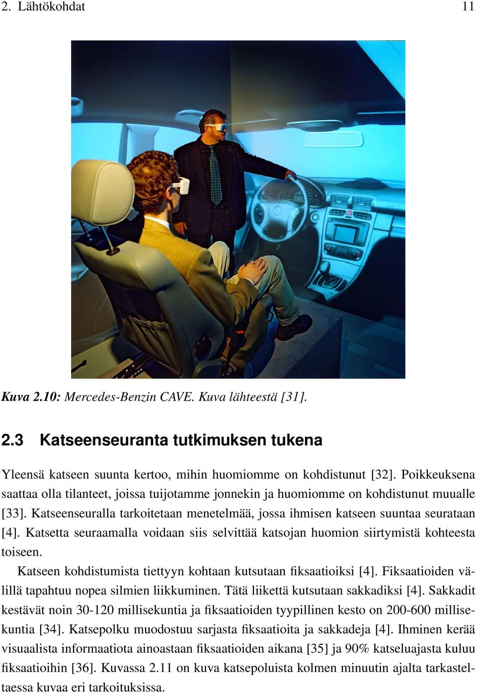 Katsetta seuraamalla voidaan siis selvittää katsojan huomion siirtymistä kohteesta toiseen. Katseen kohdistumista tiettyyn kohtaan kutsutaan fiksaatioiksi [4].