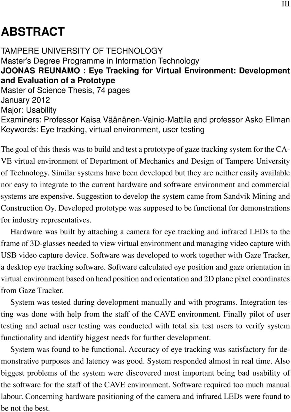 The goal of this thesis was to build and test a prototype of gaze tracking system for the CA- VE virtual environment of Department of Mechanics and Design of Tampere University of Technology.