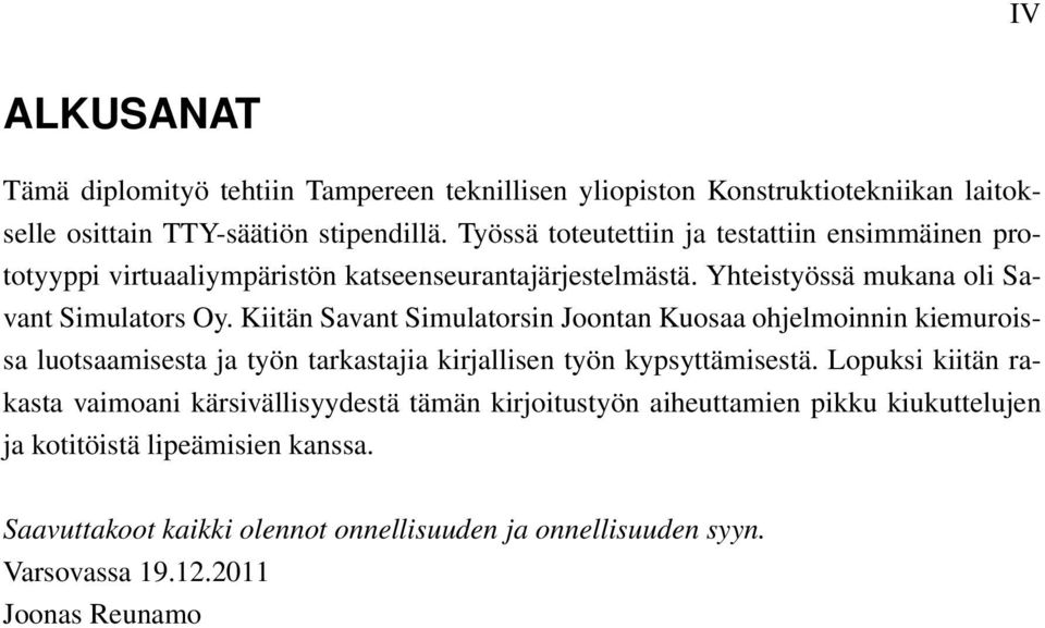 Kiitän Savant Simulatorsin Joontan Kuosaa ohjelmoinnin kiemuroissa luotsaamisesta ja työn tarkastajia kirjallisen työn kypsyttämisestä.