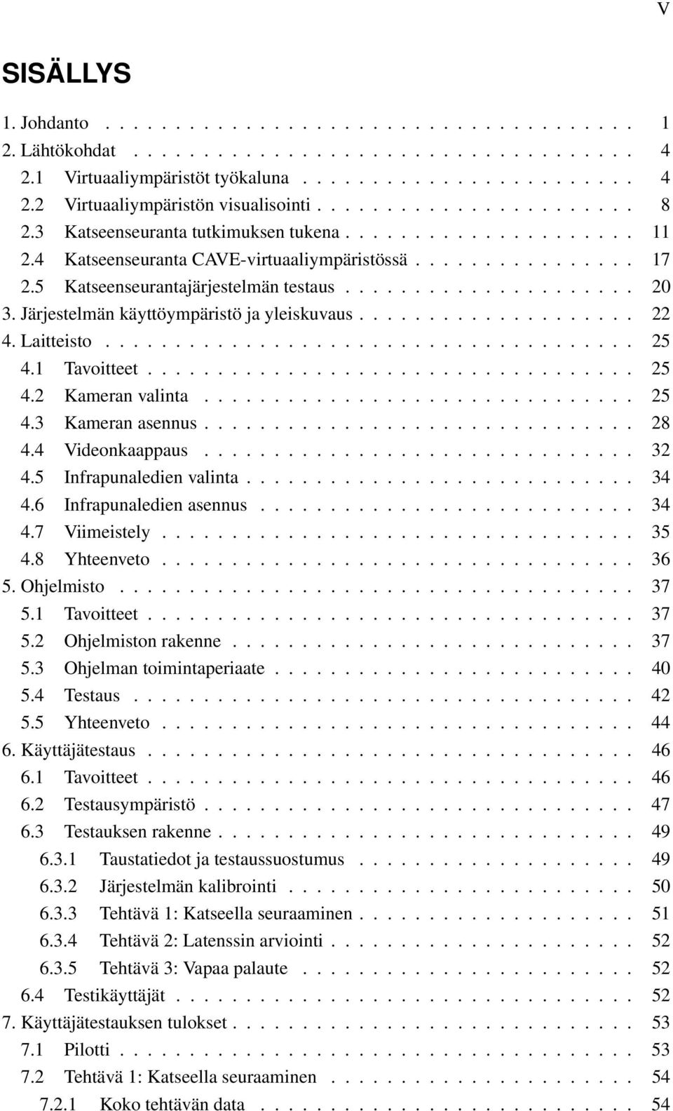 Järjestelmän käyttöympäristö ja yleiskuvaus.................... 22 4. Laitteisto...................................... 25 4.1 Tavoitteet................................... 25 4.2 Kameran valinta.