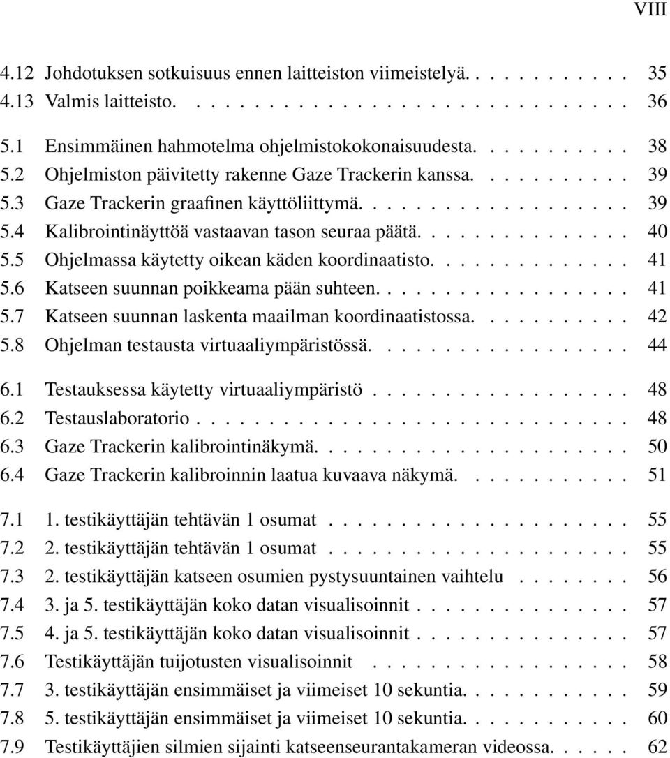 5 Ohjelmassa käytetty oikean käden koordinaatisto.............. 41 5.6 Katseen suunnan poikkeama pään suhteen.................. 41 5.7 Katseen suunnan laskenta maailman koordinaatistossa........... 42 5.