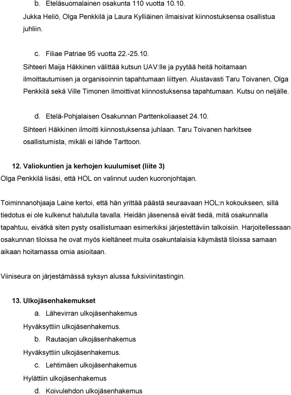 Sihteeri Häkkinen ilmoitti kiinnostuksensa juhlaan. Taru Toivanen harkitsee osallistumista, mikäli ei lähde Tarttoon. 12.