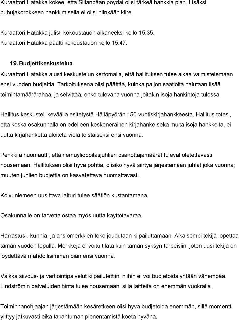 Tarkoituksena olisi päättää, kuinka paljon säätiöltä halutaan lisää toimintamäärärahaa, ja selvittää, onko tulevana vuonna joitakin isoja hankintoja tulossa.