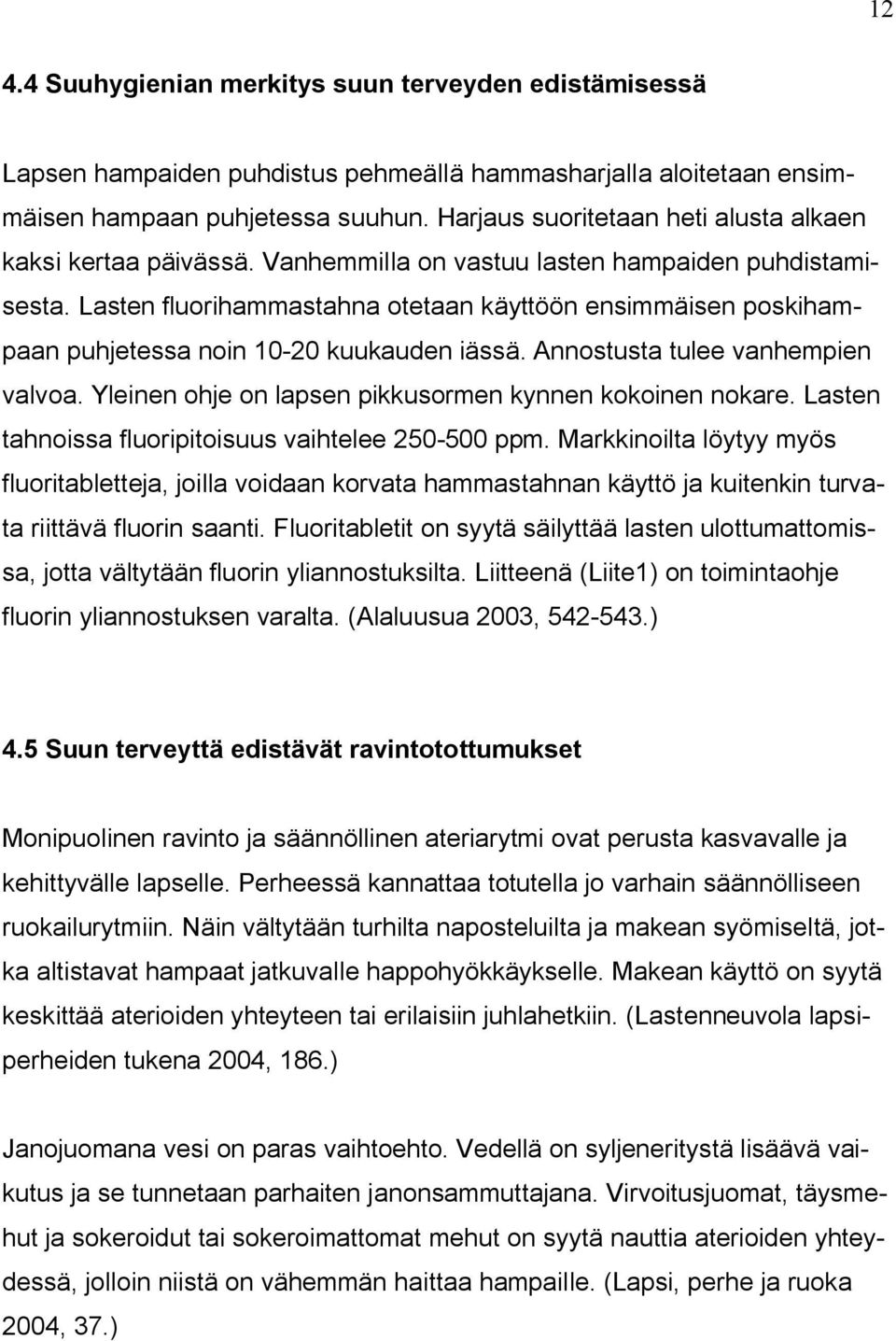 Lasten fluorihammastahna otetaan käyttöön ensimmäisen poskihampaan puhjetessa noin 10-20 kuukauden iässä. Annostusta tulee vanhempien valvoa. Yleinen ohje on lapsen pikkusormen kynnen kokoinen nokare.