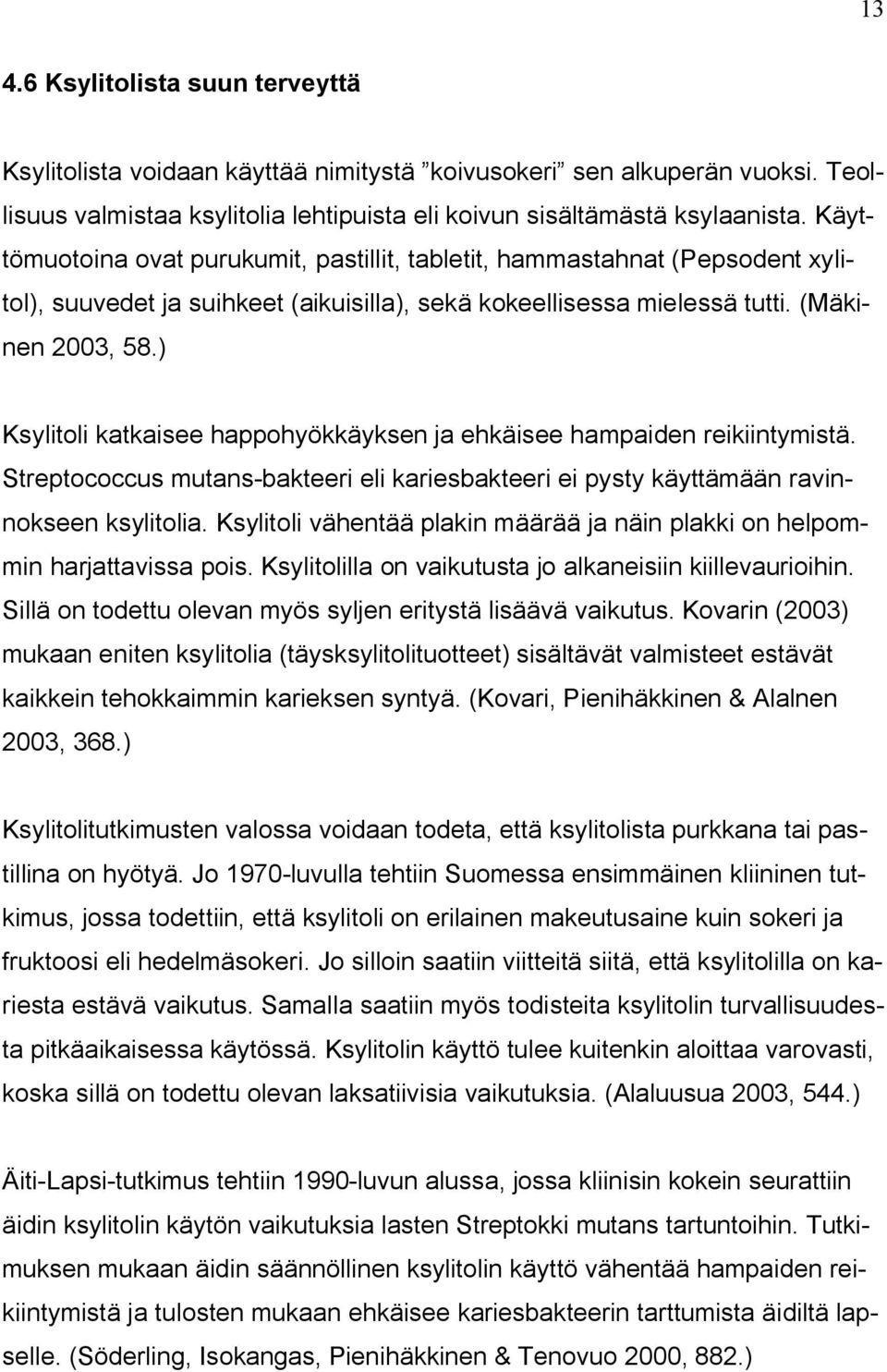 ) Ksylitoli katkaisee happohyökkäyksen ja ehkäisee hampaiden reikiintymistä. Streptococcus mutans-bakteeri eli kariesbakteeri ei pysty käyttämään ravinnokseen ksylitolia.