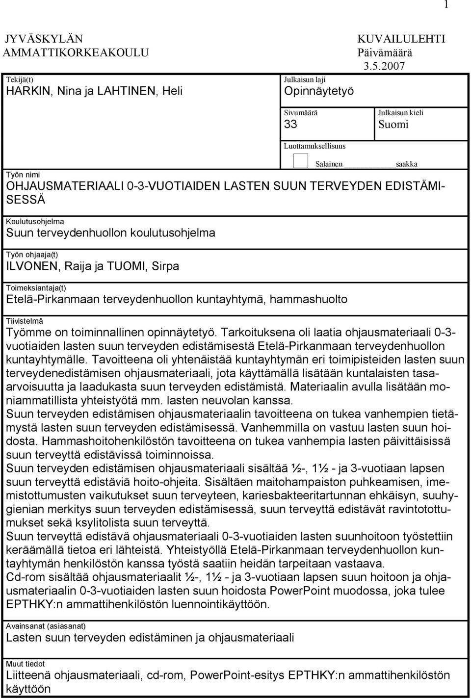 koulutusohjelma Työn ohjaaja(t) ILVONEN, Raija ja TUOMI, Sirpa Toimeksiantaja(t) Etelä-Pirkanmaan terveydenhuollon kuntayhtymä, hammashuolto Tiivistelmä Työmme on toiminnallinen opinnäytetyö.