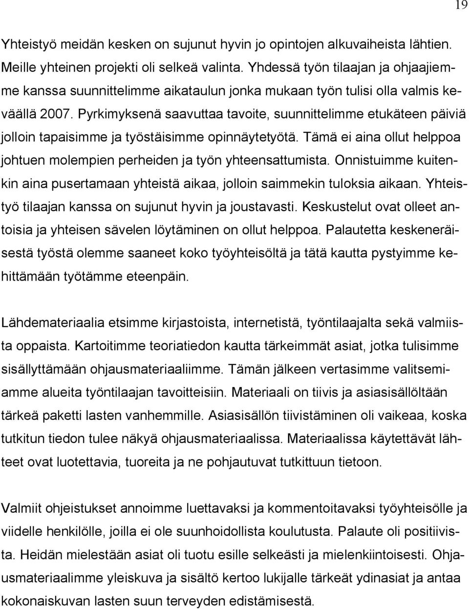 Pyrkimyksenä saavuttaa tavoite, suunnittelimme etukäteen päiviä jolloin tapaisimme ja työstäisimme opinnäytetyötä. Tämä ei aina ollut helppoa johtuen molempien perheiden ja työn yhteensattumista.