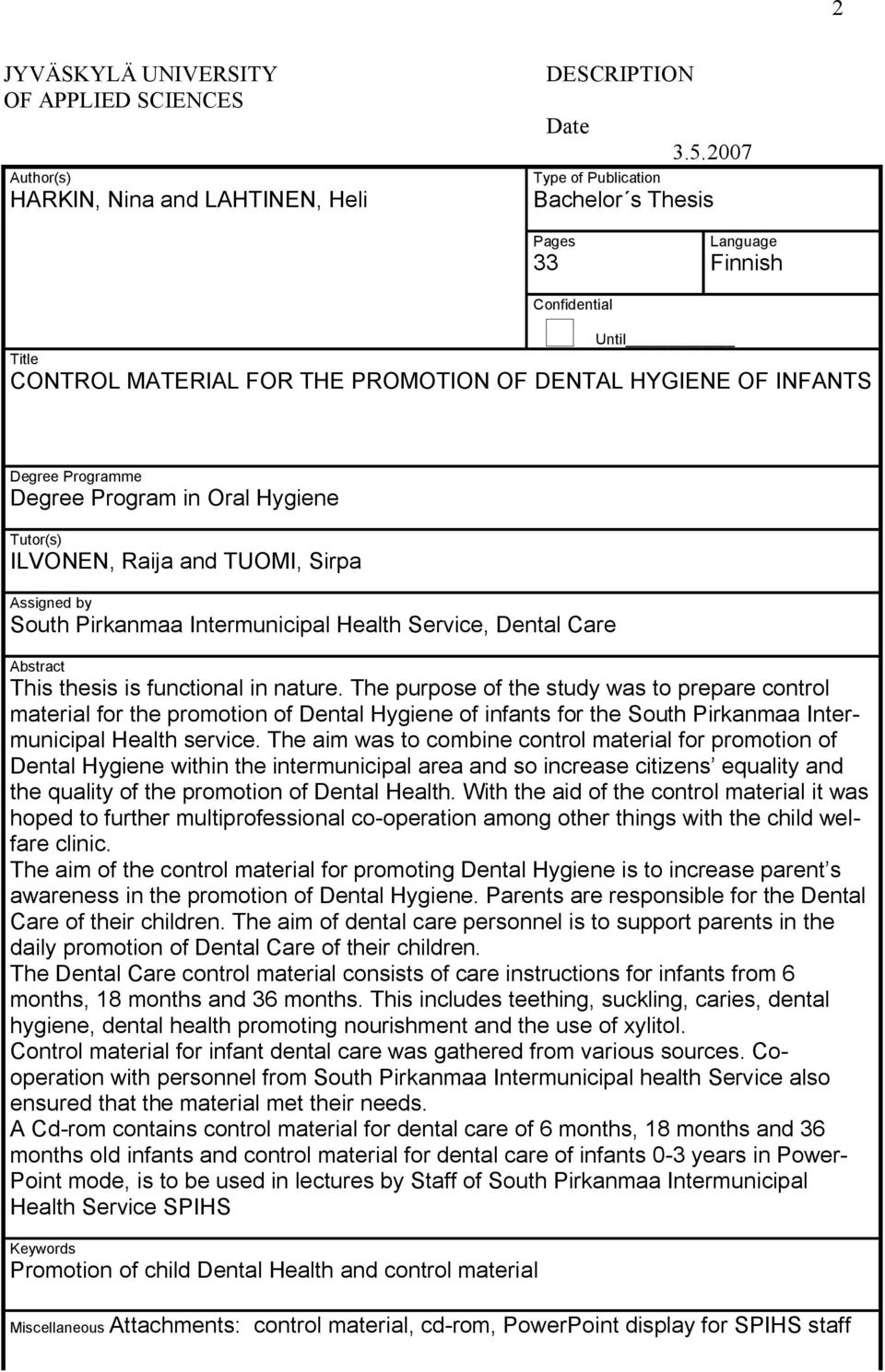 Hygiene Tutor(s) ILVONEN, Raija and TUOMI, Sirpa Assigned by South Pirkanmaa Intermunicipal Health Service, Dental Care Abstract This thesis is functional in nature.