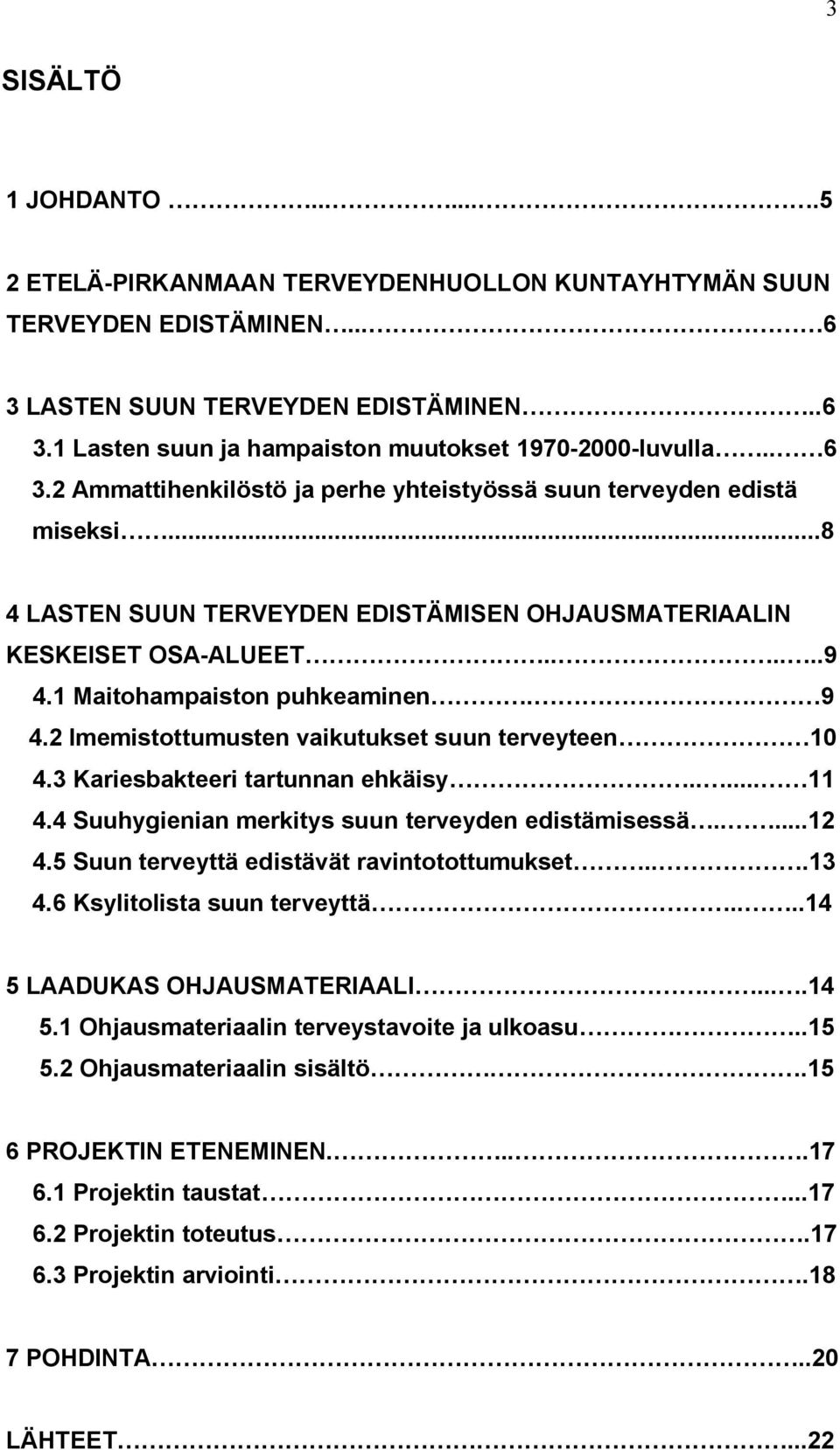 9 4.2 Imemistottumusten vaikutukset suun terveyteen 10 4.3 Kariesbakteeri tartunnan ehkäisy..... 11 4.4 Suuhygienian merkitys suun terveyden edistämisessä.....12 4.