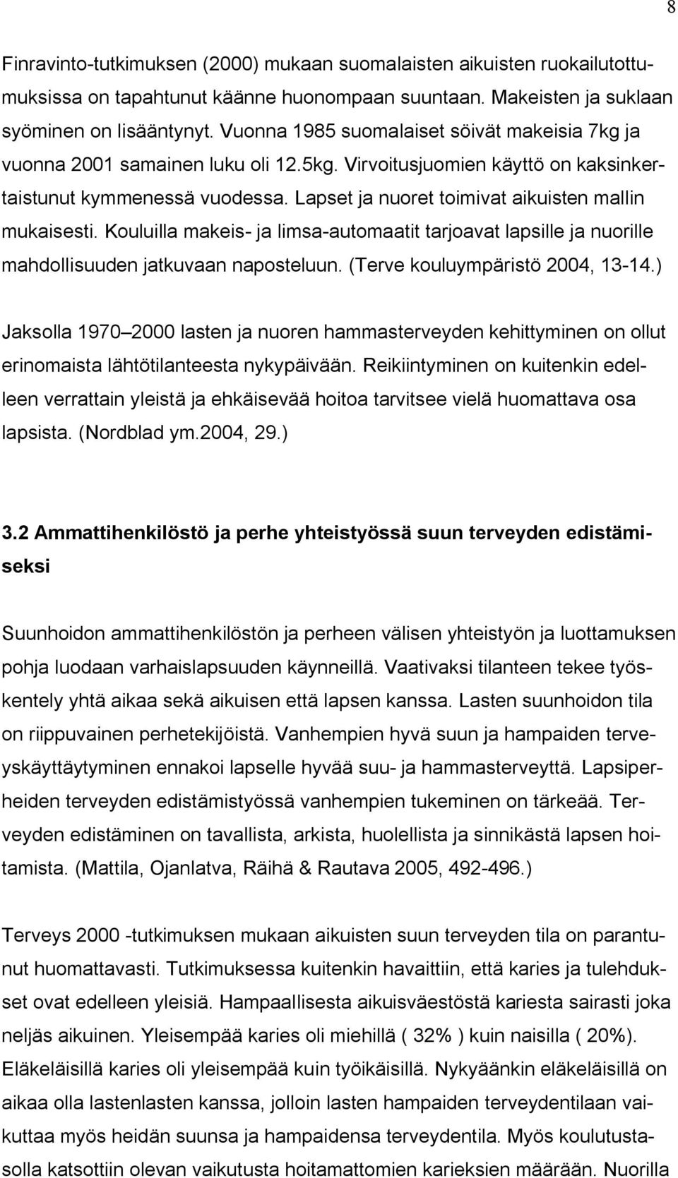 Lapset ja nuoret toimivat aikuisten mallin mukaisesti. Kouluilla makeis- ja limsa-automaatit tarjoavat lapsille ja nuorille mahdollisuuden jatkuvaan naposteluun. (Terve kouluympäristö 2004, 13-14.