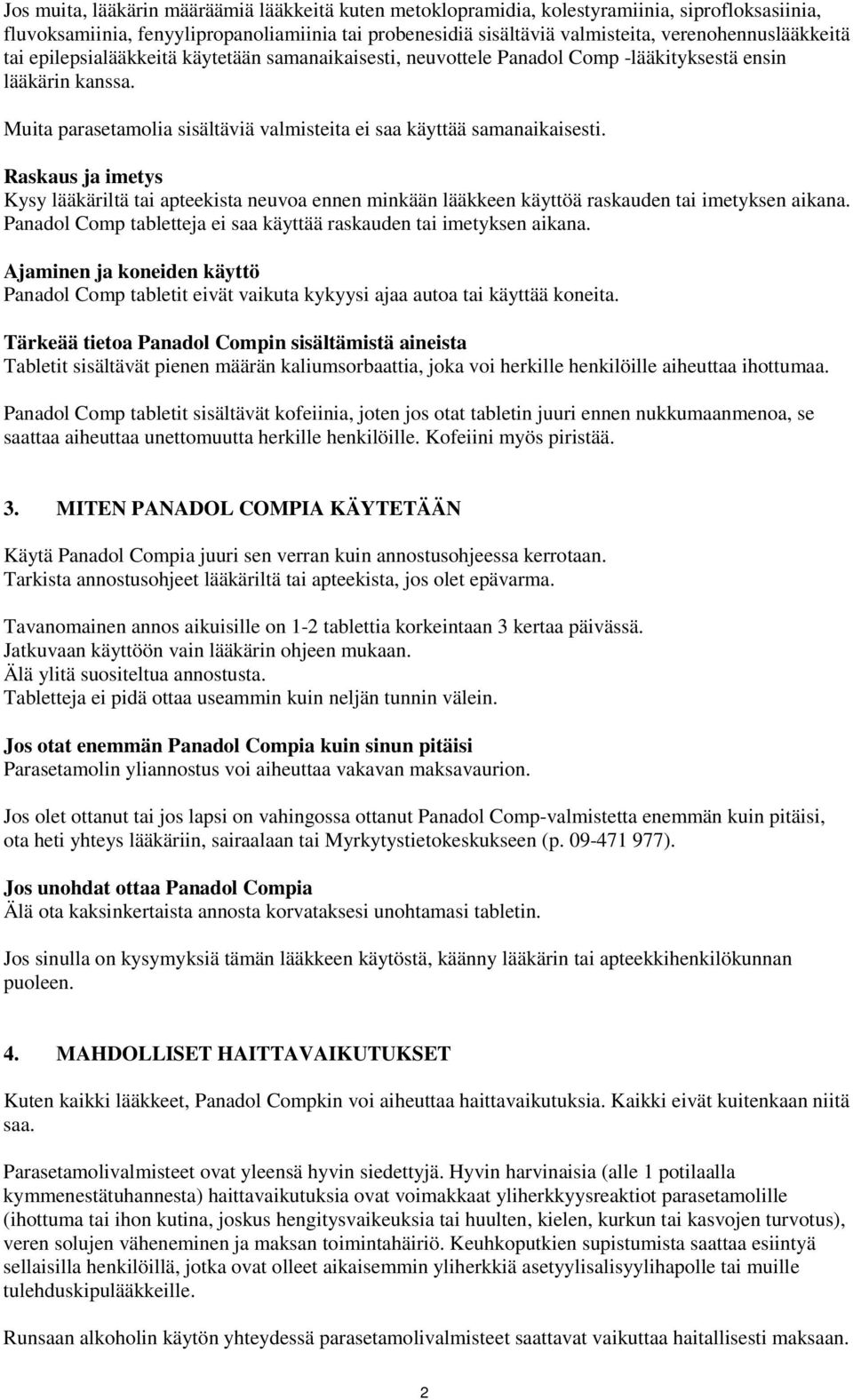 Muita parasetamolia sisältäviä valmisteita ei saa käyttää samanaikaisesti. Raskaus ja imetys Kysy lääkäriltä tai apteekista neuvoa ennen minkään lääkkeen käyttöä raskauden tai imetyksen aikana.