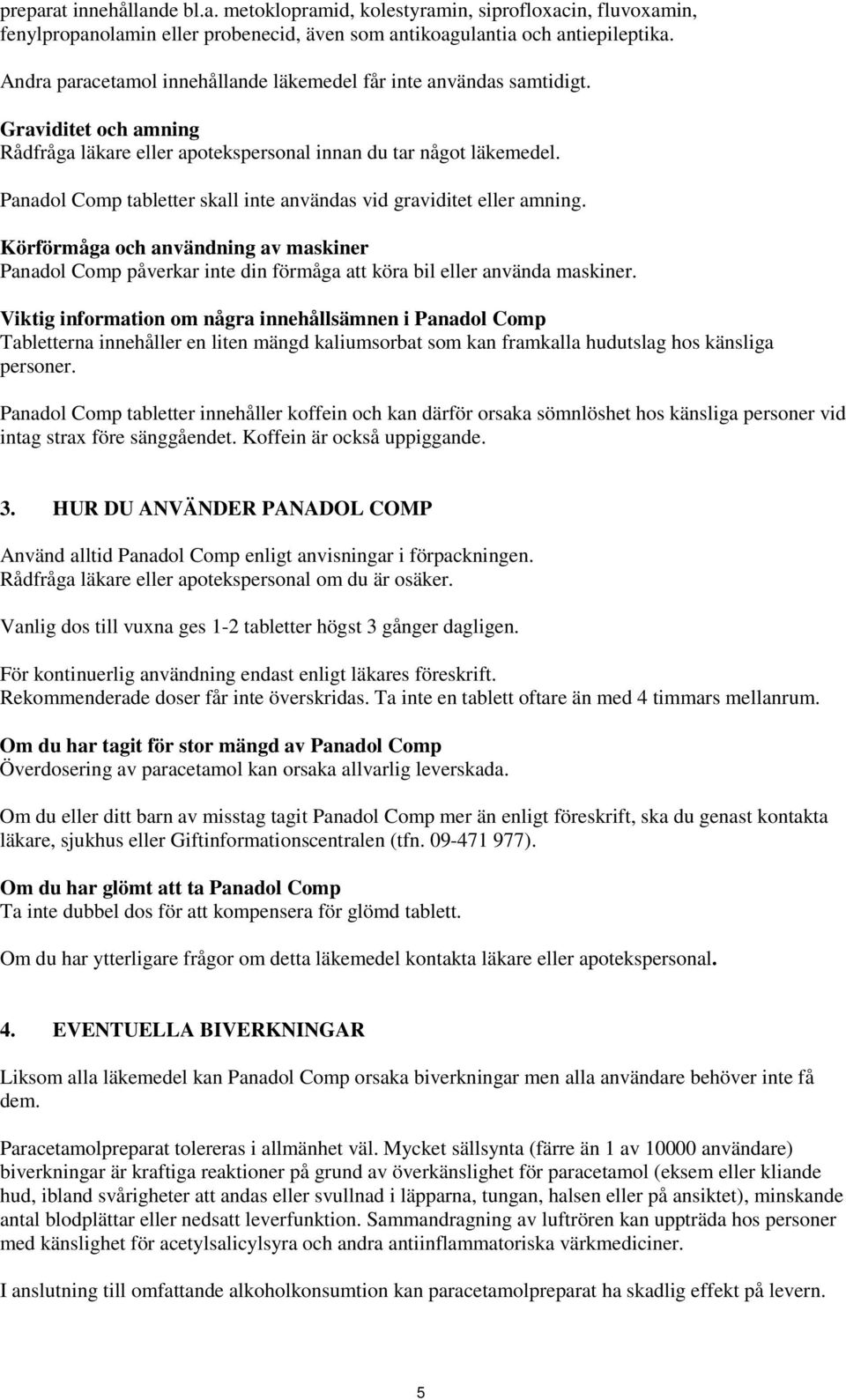 Panadol Comp tabletter skall inte användas vid graviditet eller amning. Körförmåga och användning av maskiner Panadol Comp påverkar inte din förmåga att köra bil eller använda maskiner.