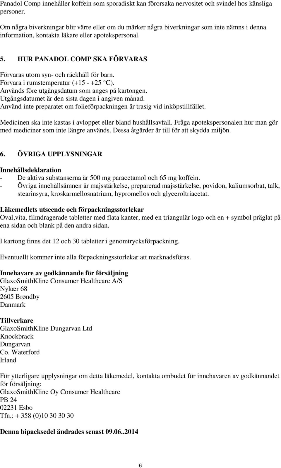 HUR PANADOL COMP SKA FÖRVARAS Förvaras utom syn- och räckhåll för barn. Förvara i rumstemperatur (+15 - +25 C). Används före utgångsdatum som anges på kartongen.