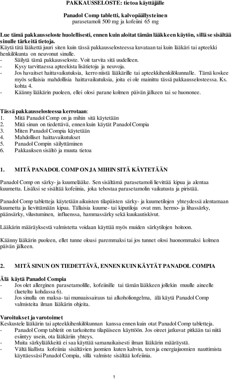 - Säilytä tämä pakkausseloste. Voit tarvita sitä uudelleen. - Kysy tarvittaessa apteekista lisätietoja ja neuvoja.