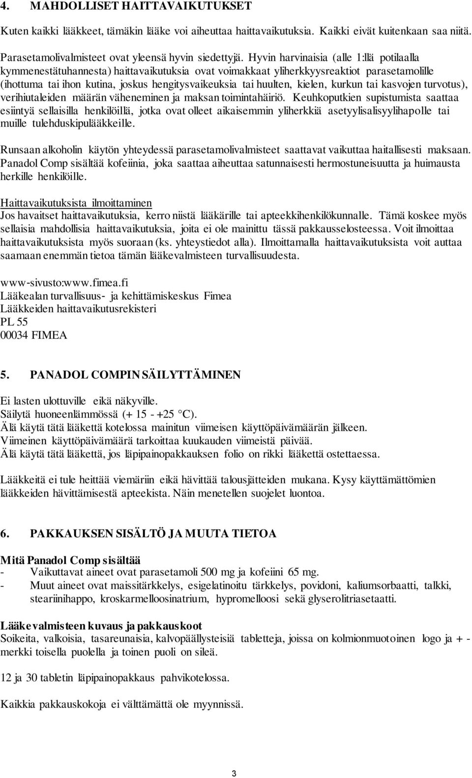 kielen, kurkun tai kasvojen turvotus), verihiutaleiden määrän väheneminen ja maksan toimintahäiriö.