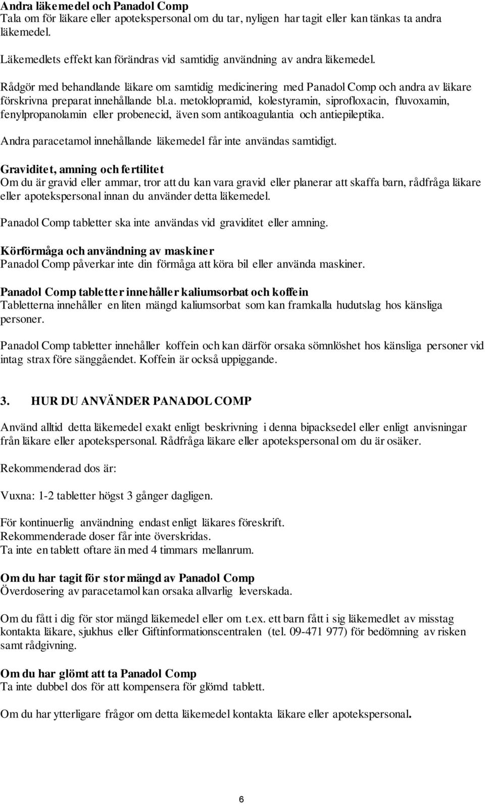 Rådgör med behandlande läkare om samtidig medicinering med Panadol Comp och andra av läkare förskrivna preparat innehållande bl.a. metoklopramid, kolestyramin, siprofloxacin, fluvoxamin, fenylpropanolamin eller probenecid, även som antikoagulantia och antiepileptika.