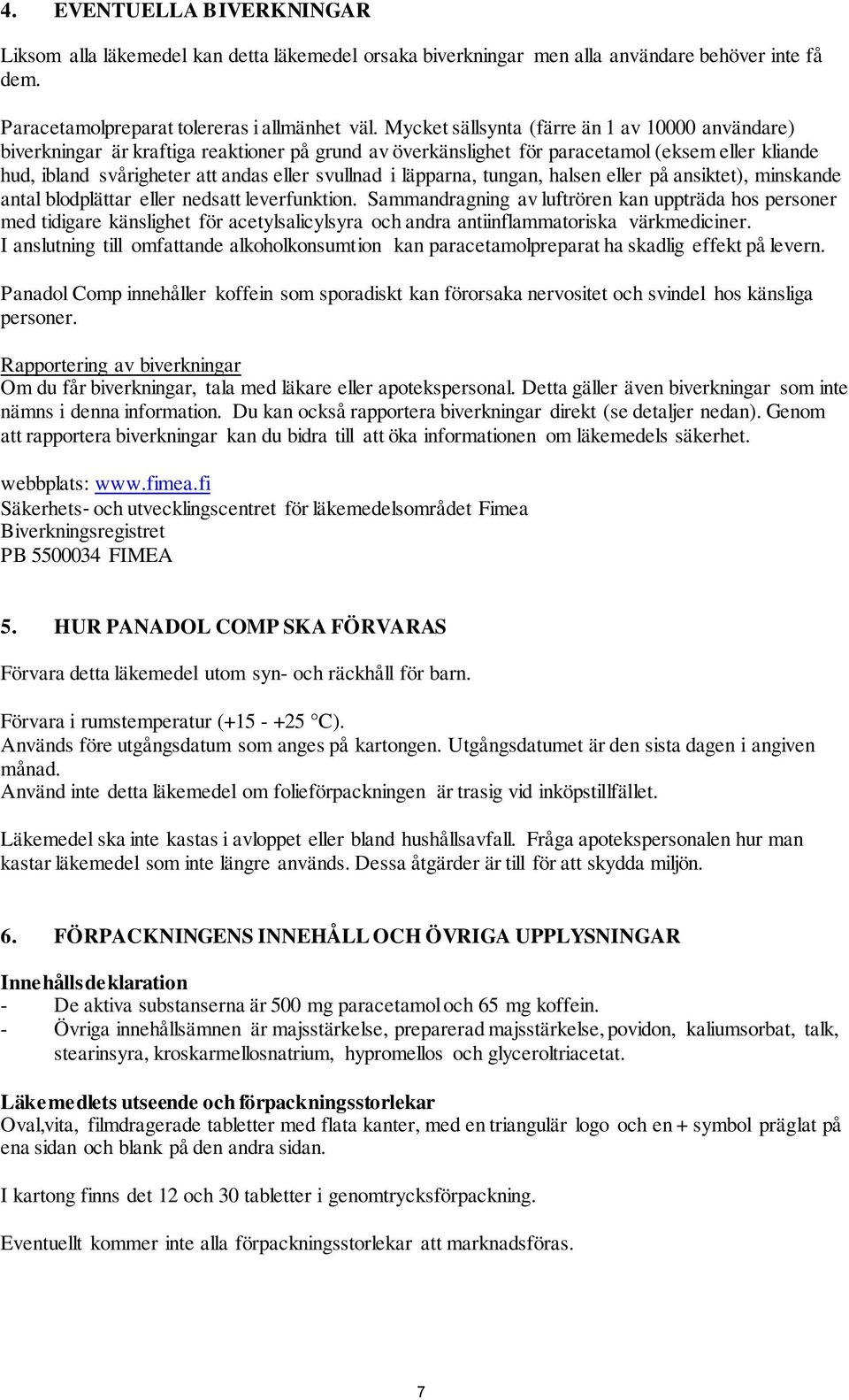 läpparna, tungan, halsen eller på ansiktet), minskande antal blodplättar eller nedsatt leverfunktion.