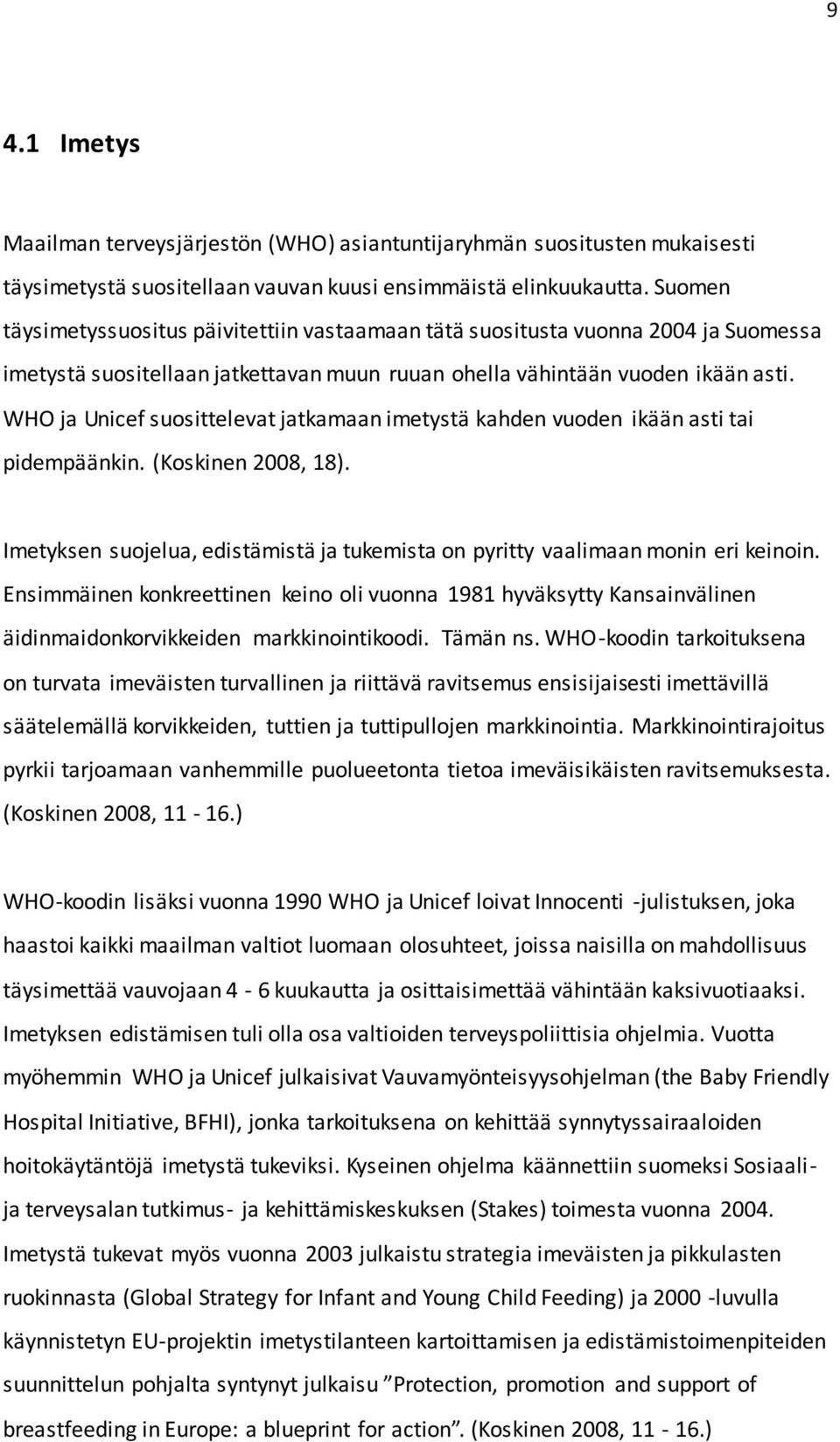 WHO ja Unicef suosittelevat jatkamaan imetystä kahden vuoden ikään asti tai pidempäänkin. (Koskinen 2008, 18). Imetyksen suojelua, edistämistä ja tukemista on pyritty vaalimaan monin eri keinoin.