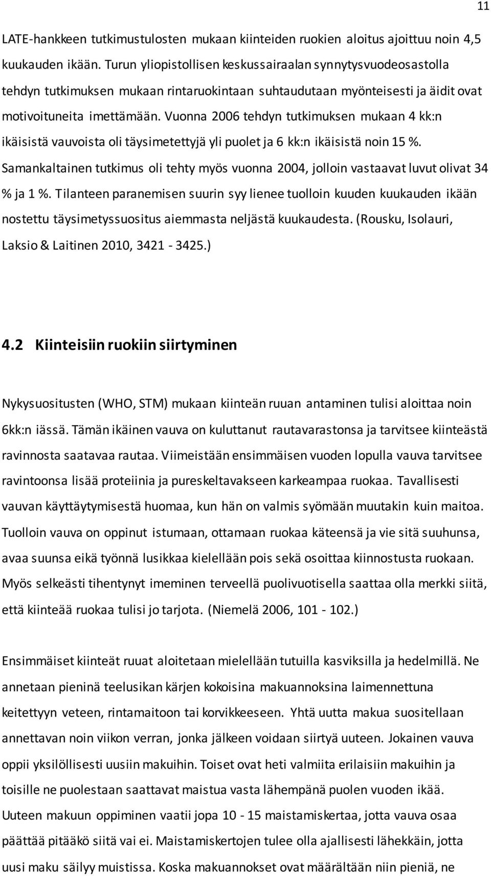 Vuonna 2006 tehdyn tutkimuksen mukaan 4 kk:n ikäisistä vauvoista oli täysimetettyjä yli puolet ja 6 kk:n ikäisistä noin 15 %.