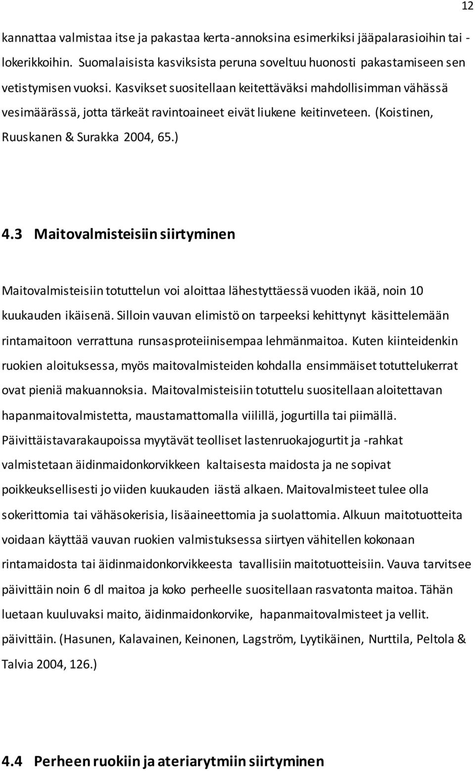 3 Maitovalmisteisiin siirtyminen Maitovalmisteisiin totuttelun voi aloittaa lähestyttäessä vuoden ikää, noin 10 kuukauden ikäisenä.