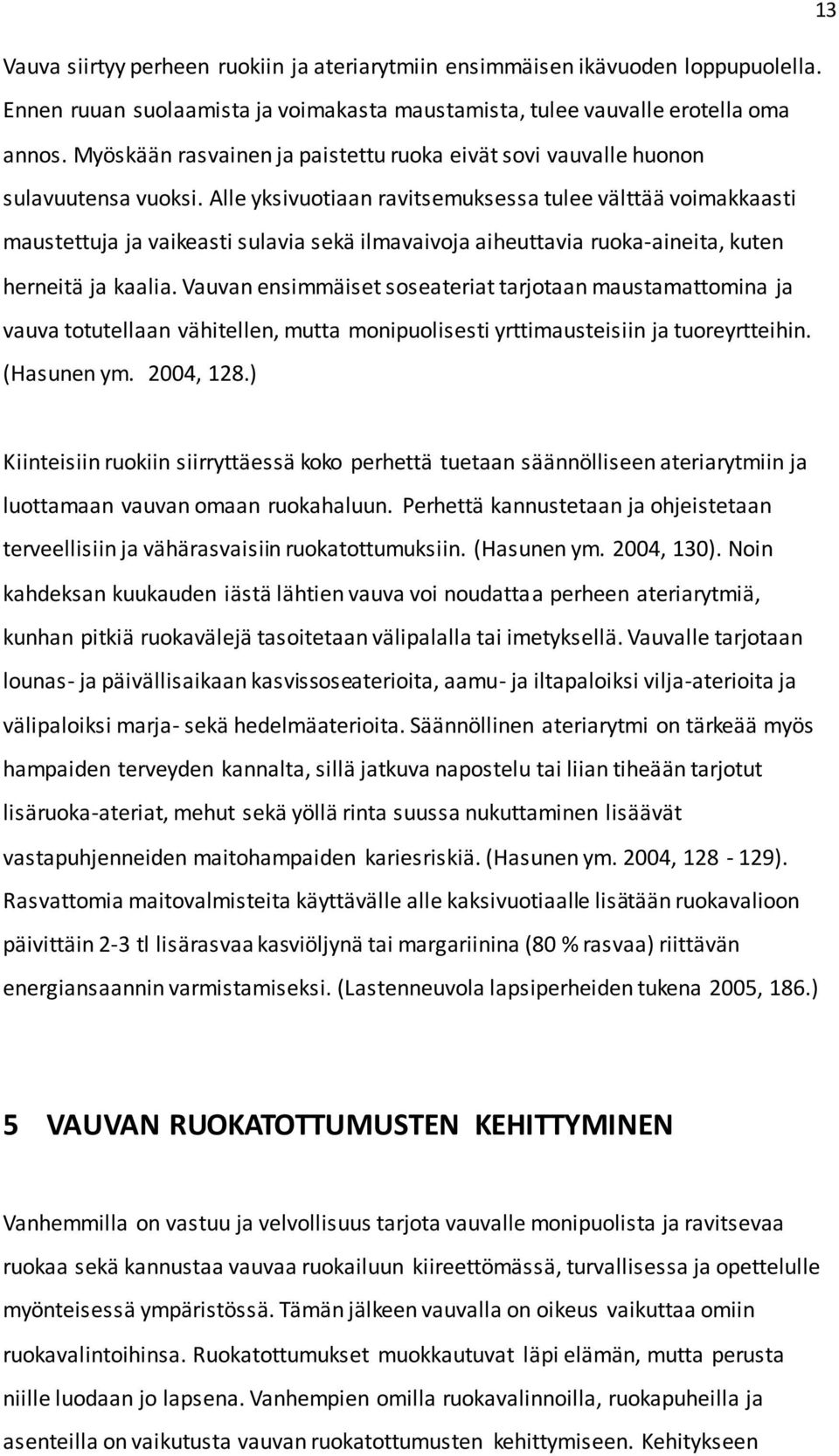 Alle yksivuotiaan ravitsemuksessa tulee välttää voimakkaasti maustettuja ja vaikeasti sulavia sekä ilmavaivoja aiheuttavia ruoka-aineita, kuten herneitä ja kaalia.