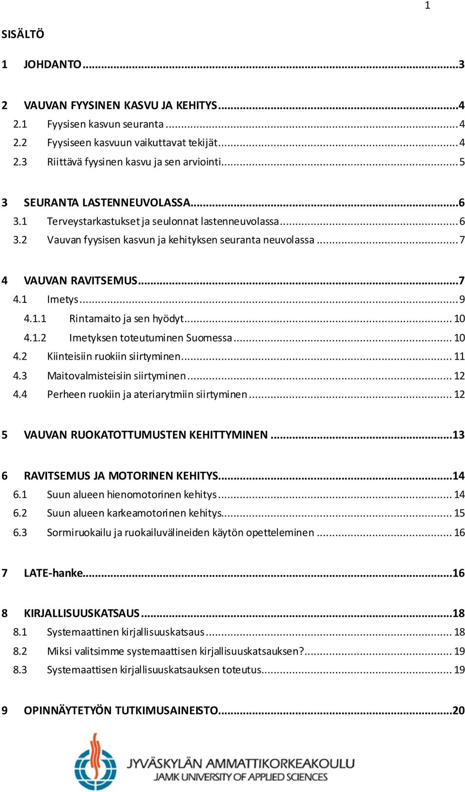 .. 9 4.1.1 Rintamaito ja sen hyödyt... 10 4.1.2 Imetyksen toteutuminen Suomessa... 10 4.2 Kiinteisiin ruokiin siirtyminen... 11 4.3 Maitovalmisteisiin siirtyminen... 12 4.