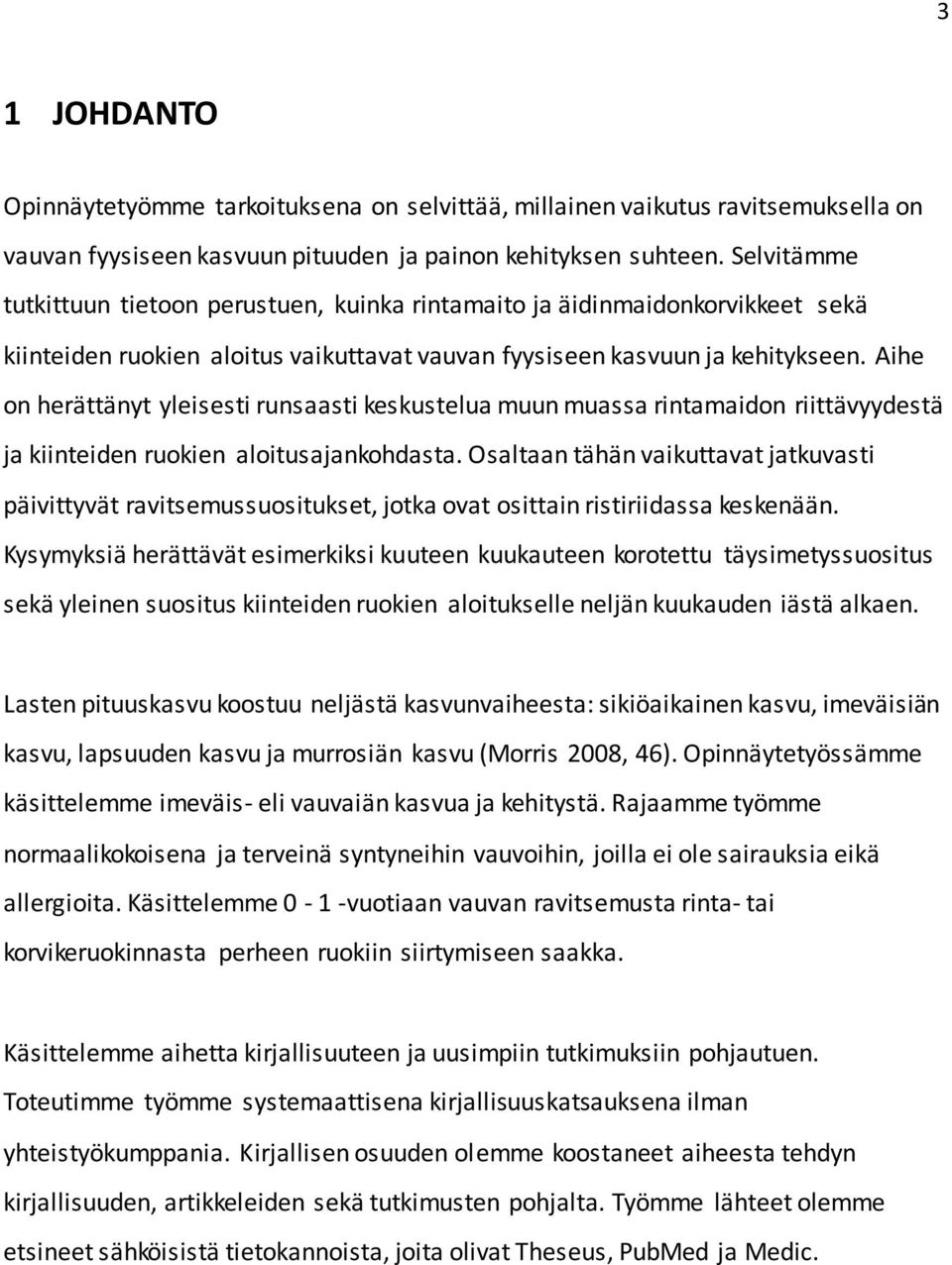 Aihe on herättänyt yleisesti runsaasti keskustelua muun muassa rintamaidon riittävyydestä ja kiinteiden ruokien aloitusajankohdasta.