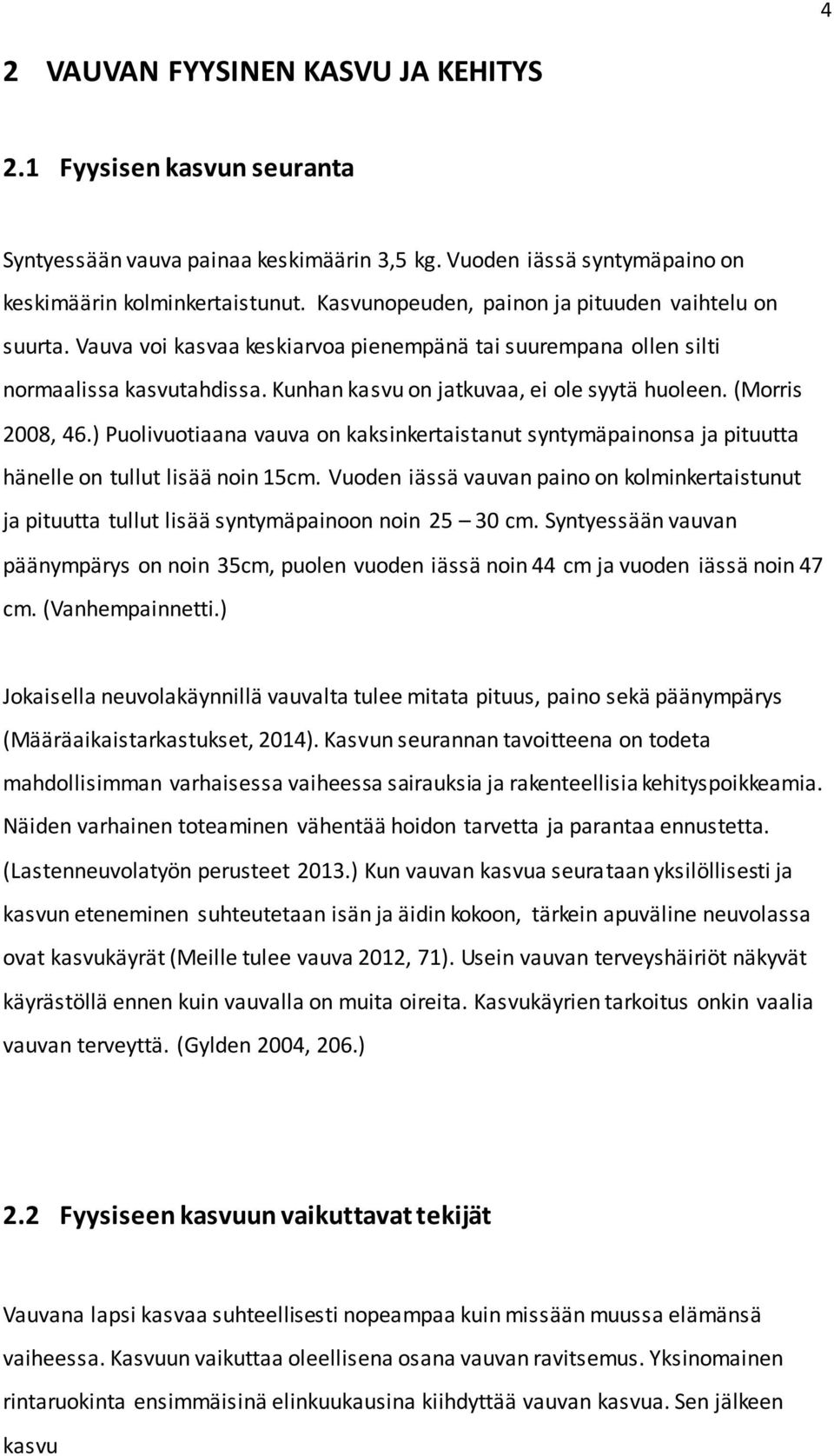 (Morris 2008, 46.) Puolivuotiaana vauva on kaksinkertaistanut syntymäpainonsa ja pituutta hänelle on tullut lisää noin 15cm.