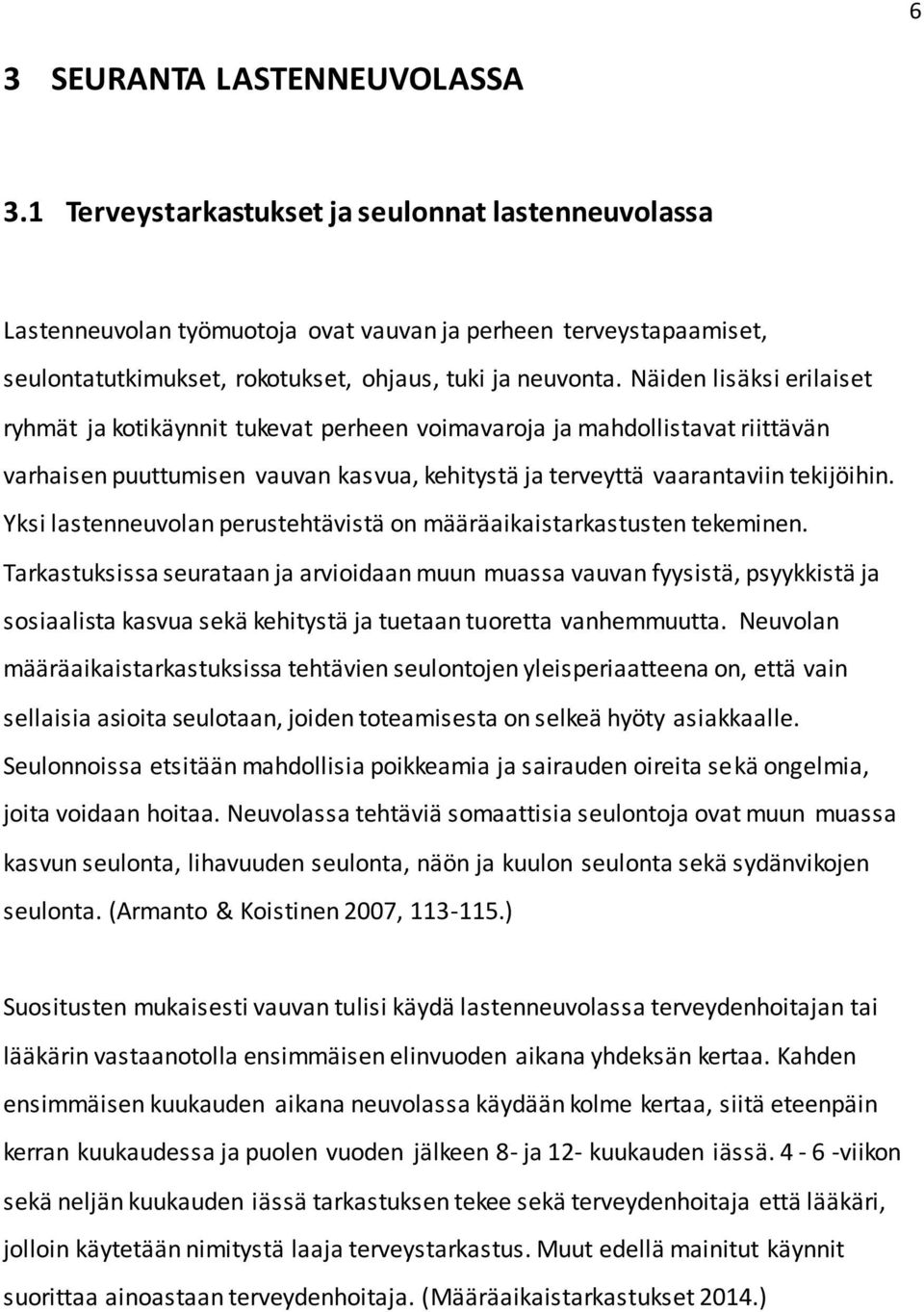 Näiden lisäksi erilaiset ryhmät ja kotikäynnit tukevat perheen voimavaroja ja mahdollistavat riittävän varhaisen puuttumisen vauvan kasvua, kehitystä ja terveyttä vaarantaviin tekijöihin.