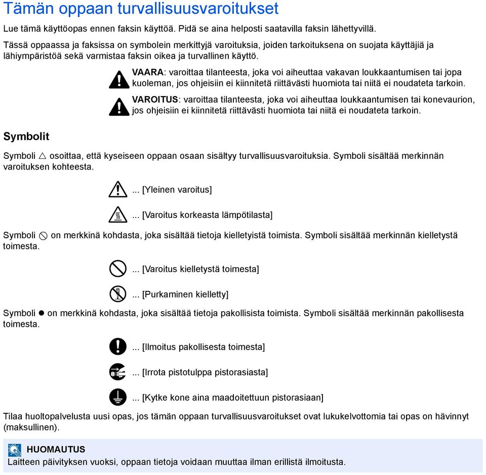 VAARA: varoittaa tilanteesta, joka voi aiheuttaa vakavan loukkaantumisen tai jopa kuoleman, jos ohjeisiin ei kiinnitetä riittävästi huomiota tai niitä ei noudateta tarkoin.