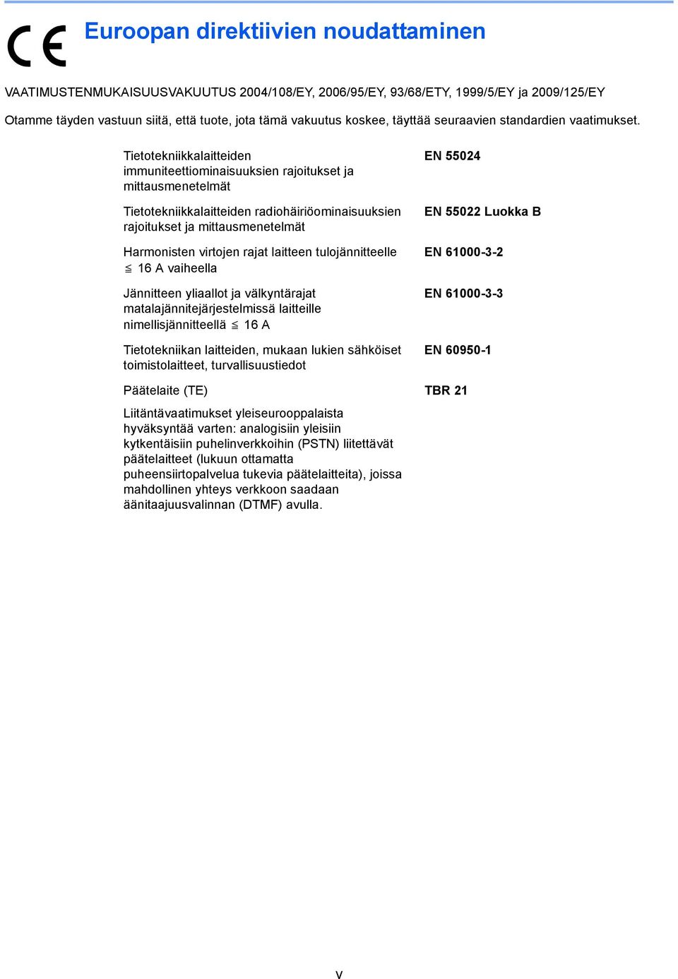 Tietotekniikkalaitteiden immuniteettiominaisuuksien rajoitukset ja mittausmenetelmät Tietotekniikkalaitteiden radiohäiriöominaisuuksien rajoitukset ja mittausmenetelmät Harmonisten virtojen rajat