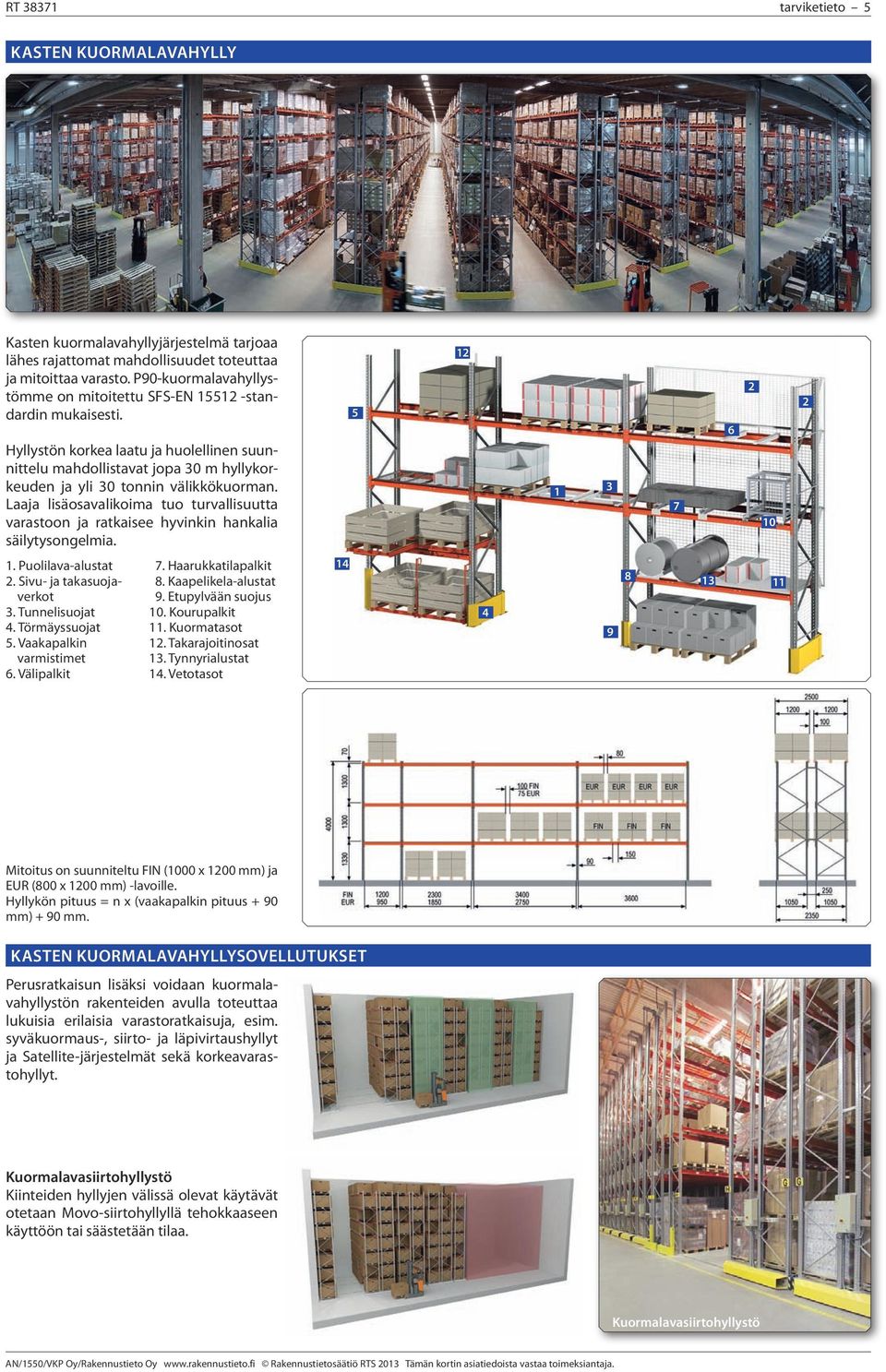 Laaja lisäosavalikoima tuo turvallisuutta varastoon ja ratkaisee hyvinkin hankalia säilytysongelmia. 5 12 1 3 7 6 2 10 2 1. Puolilava-alustat 2. Sivu- ja takasuojaverkot 3. Tunnelisuojat 4.