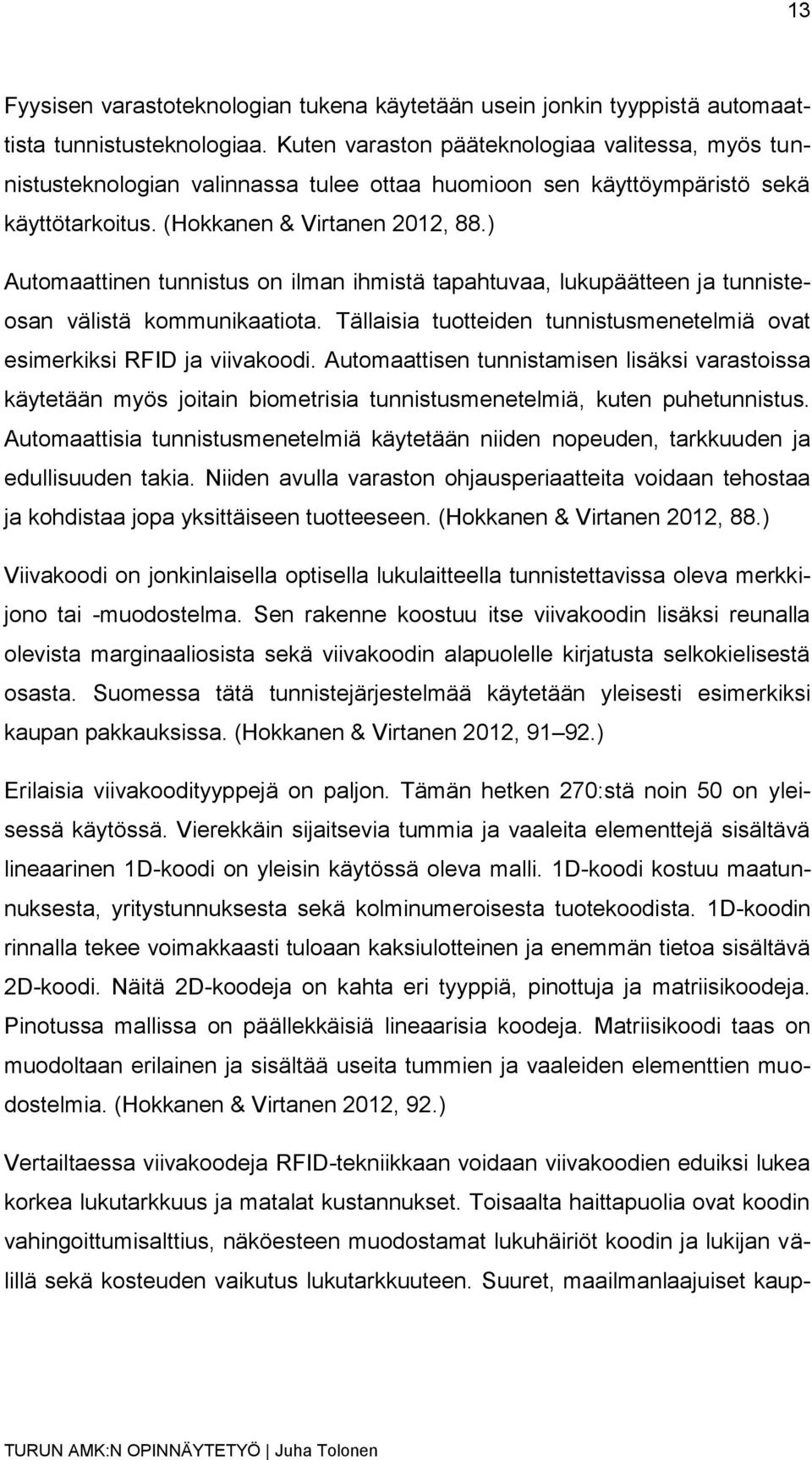 ) Automaattinen tunnistus on ilman ihmistä tapahtuvaa, lukupäätteen ja tunnisteosan välistä kommunikaatiota. Tällaisia tuotteiden tunnistusmenetelmiä ovat esimerkiksi RFID ja viivakoodi.