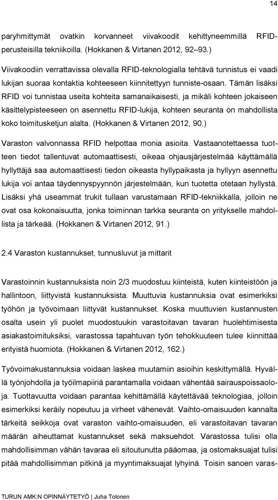 Tämän lisäksi RFID voi tunnistaa useita kohteita samanaikaisesti, ja mikäli kohteen jokaiseen käsittelypisteeseen on asennettu RFID-lukija, kohteen seuranta on mahdollista koko toimitusketjun alalta.