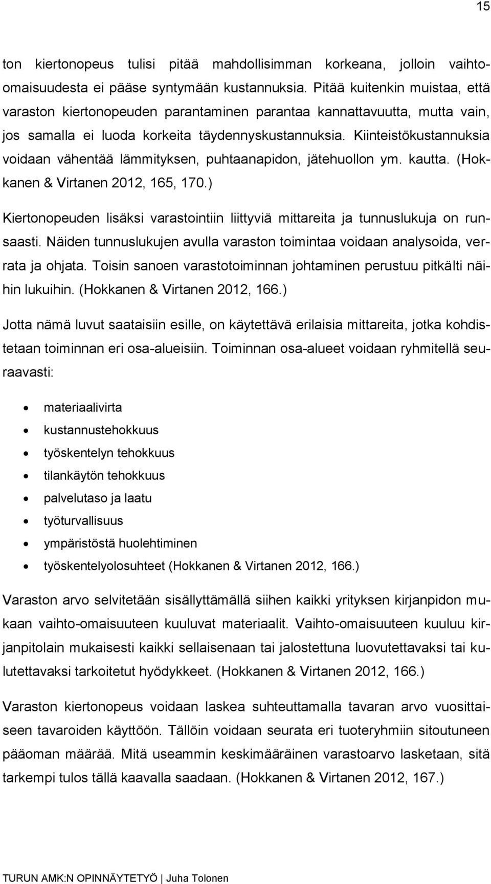 Kiinteistökustannuksia voidaan vähentää lämmityksen, puhtaanapidon, jätehuollon ym. kautta. (Hokkanen & Virtanen 2012, 165, 170.