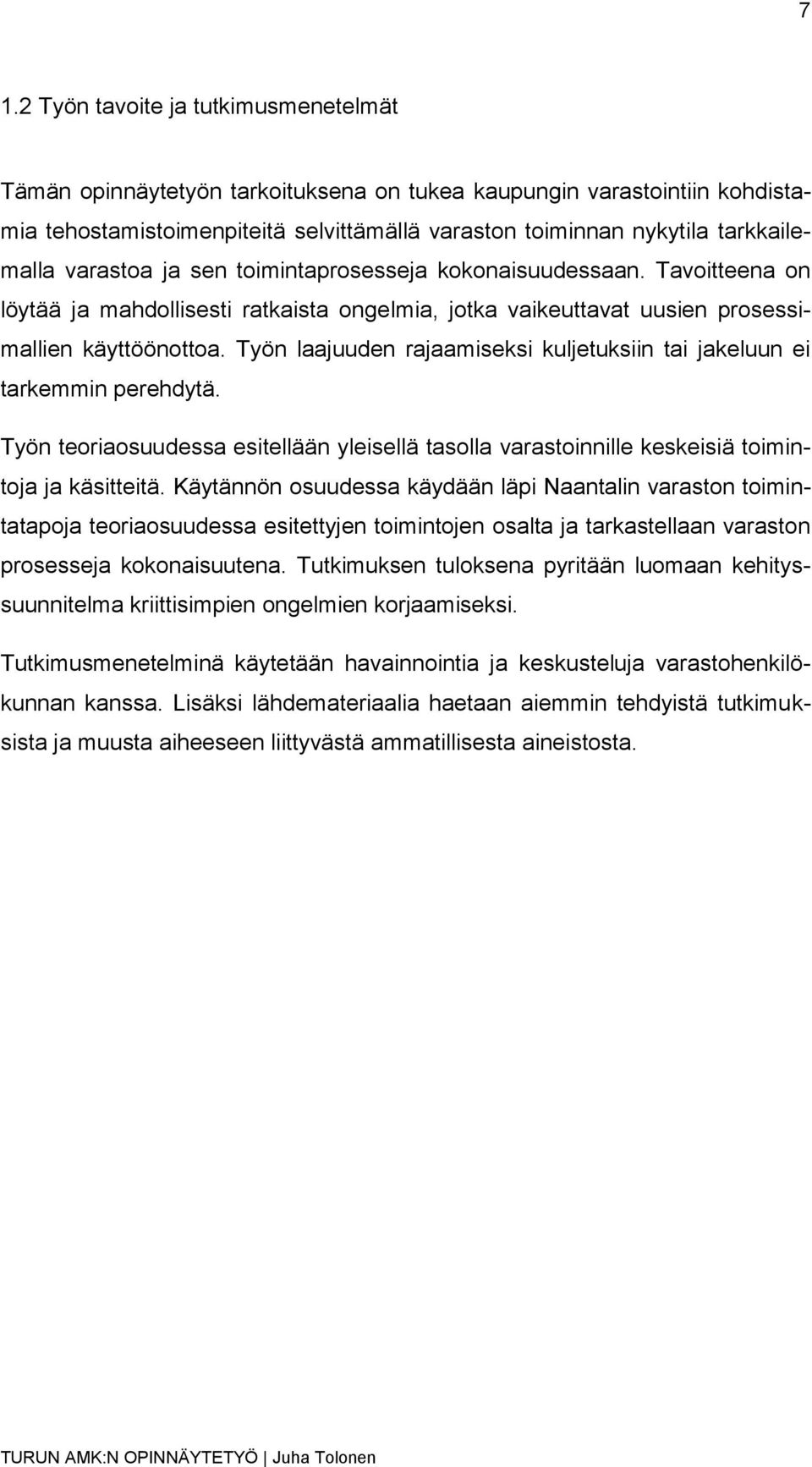 Työn laajuuden rajaamiseksi kuljetuksiin tai jakeluun ei tarkemmin perehdytä. Työn teoriaosuudessa esitellään yleisellä tasolla varastoinnille keskeisiä toimintoja ja käsitteitä.