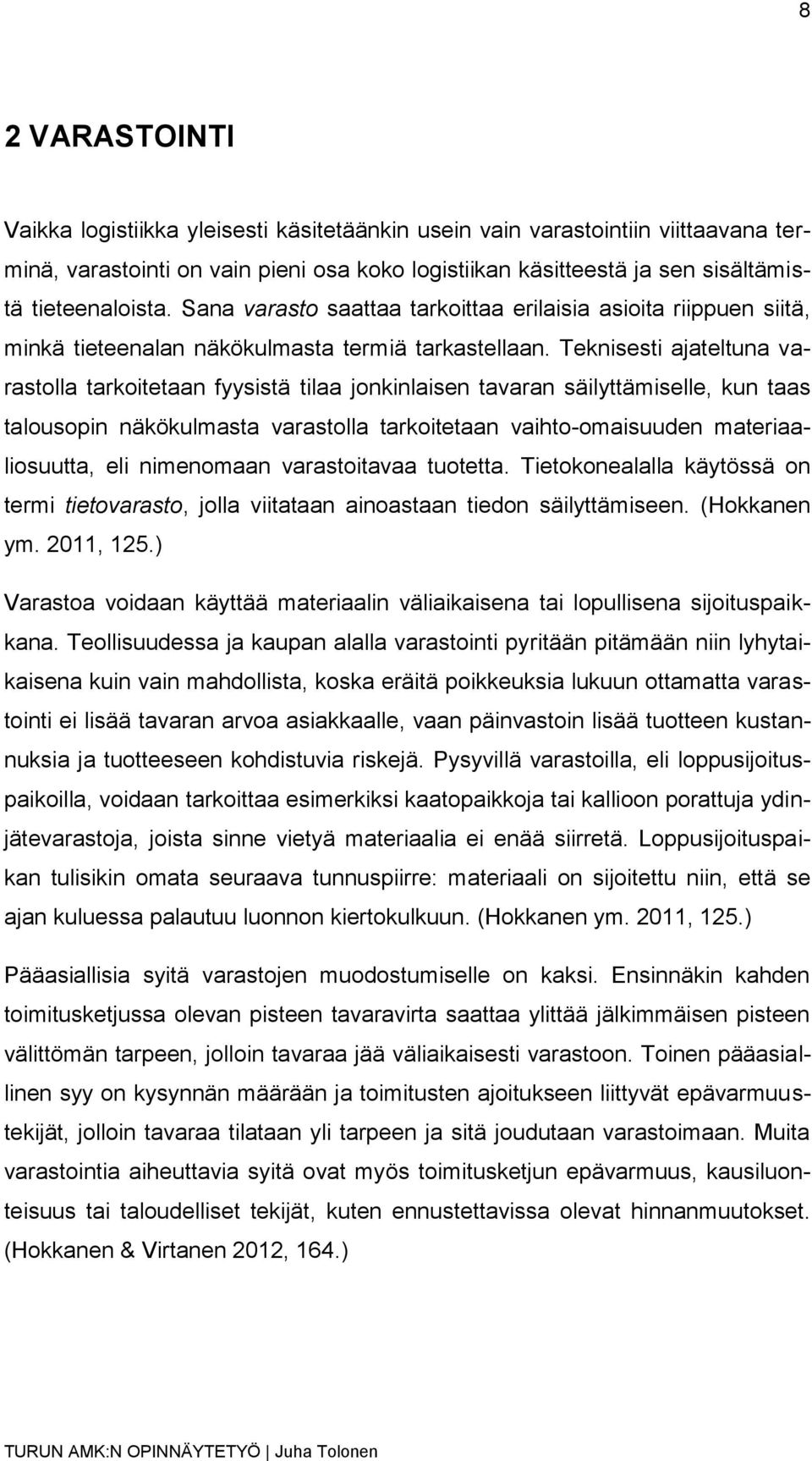 Teknisesti ajateltuna varastolla tarkoitetaan fyysistä tilaa jonkinlaisen tavaran säilyttämiselle, kun taas talousopin näkökulmasta varastolla tarkoitetaan vaihto-omaisuuden materiaaliosuutta, eli