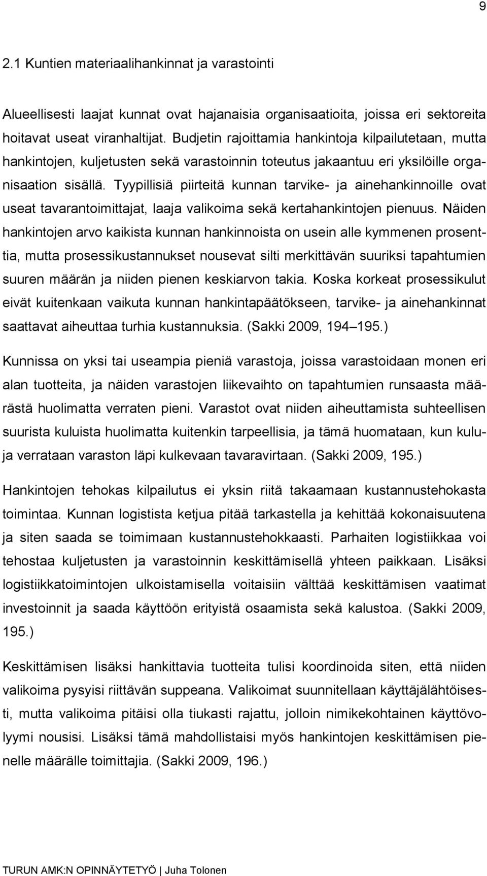 Tyypillisiä piirteitä kunnan tarvike- ja ainehankinnoille ovat useat tavarantoimittajat, laaja valikoima sekä kertahankintojen pienuus.