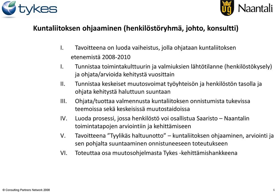 Tunnistaa keskeiset muutosvoimat työyhteisön ja henkilöstön tasolla ja ohjata kehitystä haluttuun suuntaan Ohjata/tuottaa valmennusta kuntaliitoksen onnistumista tukevissa teemoissa sekä keskeisissä