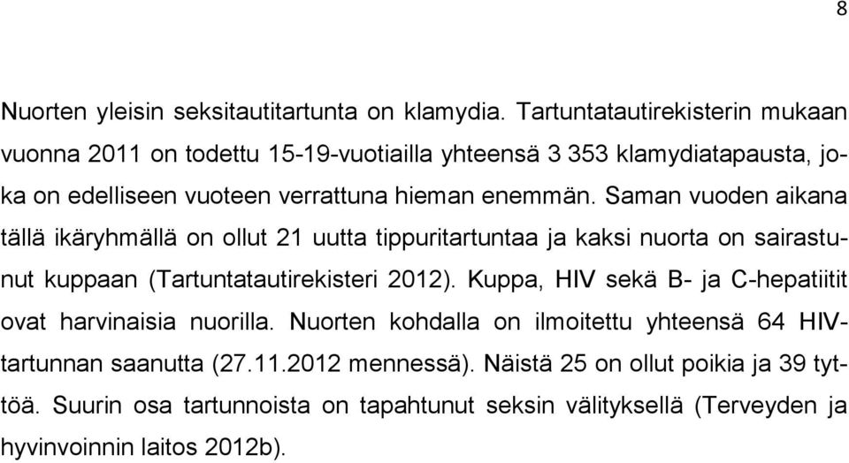 Saman vuoden aikana tällä ikäryhmällä on ollut 21 uutta tippuritartuntaa ja kaksi nuorta on sairastunut kuppaan (Tartuntatautirekisteri 2012).