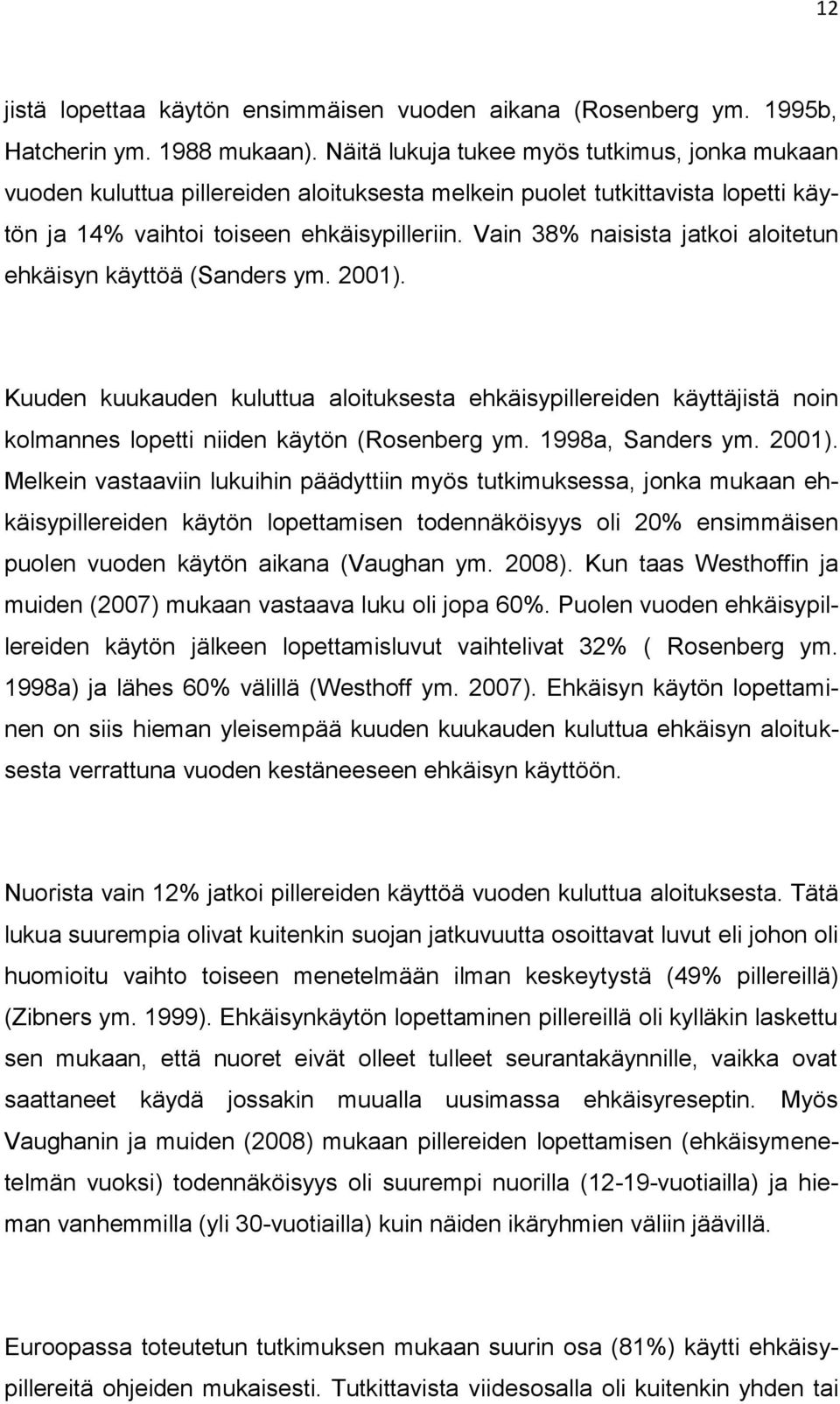 Vain 38% naisista jatkoi aloitetun ehkäisyn käyttöä (Sanders ym. 2001). Kuuden kuukauden kuluttua aloituksesta ehkäisypillereiden käyttäjistä noin kolmannes lopetti niiden käytön (Rosenberg ym.