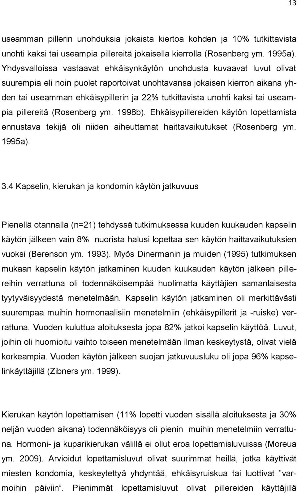 tutkittavista unohti kaksi tai useampia pillereitä (Rosenberg ym. 1998b). Ehkäisypillereiden käytön lopettamista ennustava tekijä oli niiden aiheuttamat haittavaikutukset (Rosenberg ym. 1995a). 3.