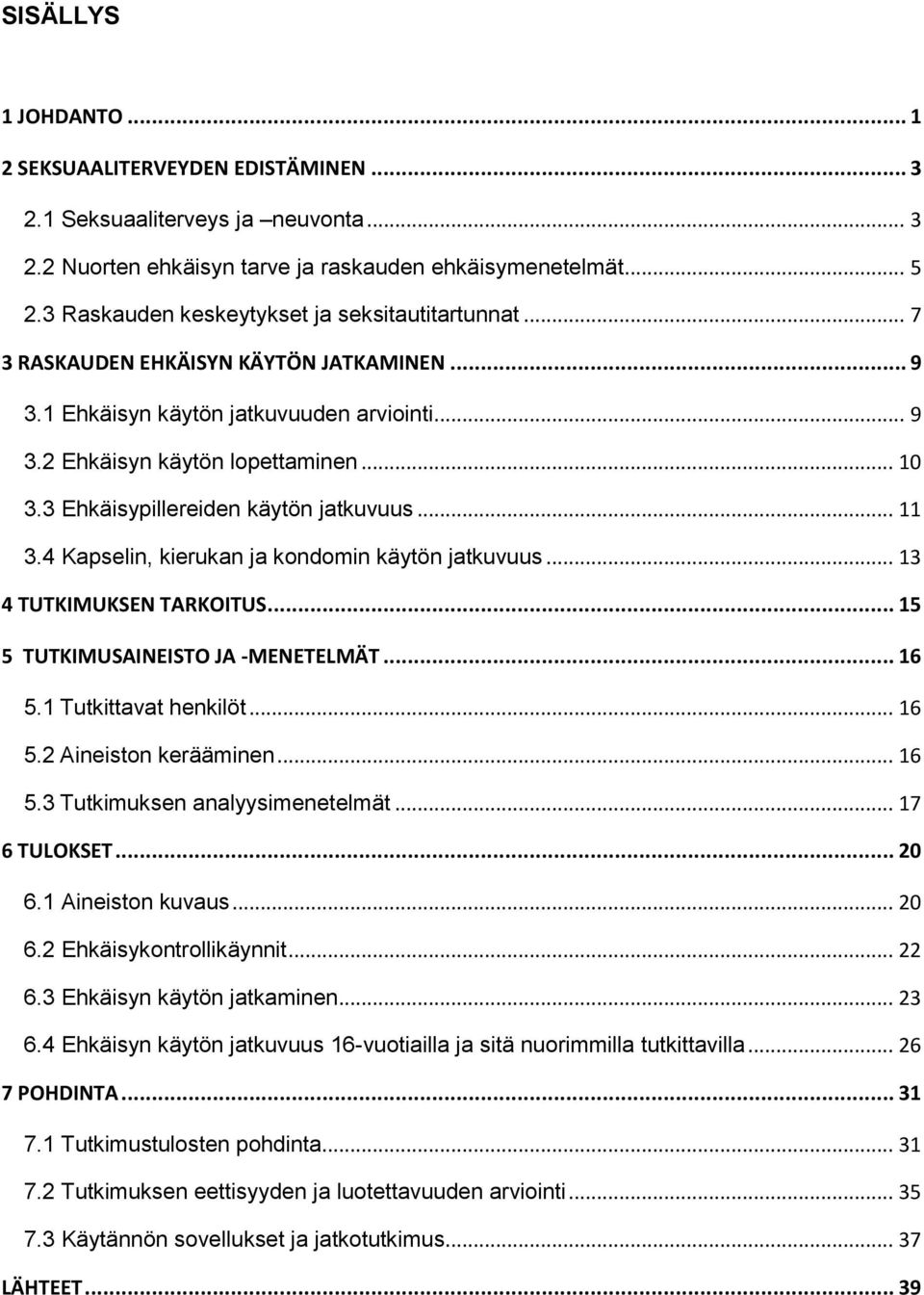 3 Ehkäisypillereiden käytön jatkuvuus... 11 3.4 Kapselin, kierukan ja kondomin käytön jatkuvuus... 13 4 TUTKIMUKSEN TARKOITUS... 15 5 TUTKIMUSAINEISTO JA -MENETELMÄT... 16 5.1 Tutkittavat henkilöt.