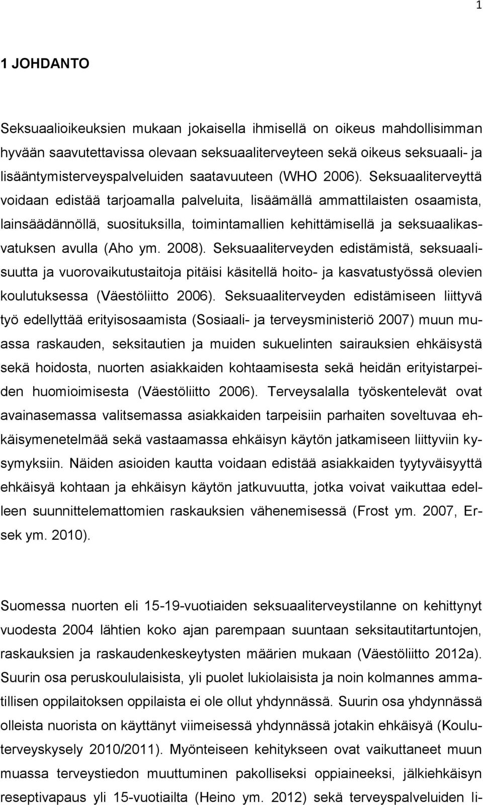 Seksuaaliterveyttä voidaan edistää tarjoamalla palveluita, lisäämällä ammattilaisten osaamista, lainsäädännöllä, suosituksilla, toimintamallien kehittämisellä ja seksuaalikasvatuksen avulla (Aho ym.