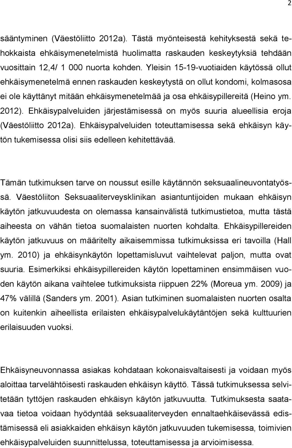 Ehkäisypalveluiden järjestämisessä on myös suuria alueellisia eroja (Väestöliitto 2012a). Ehkäisypalveluiden toteuttamisessa sekä ehkäisyn käytön tukemisessa olisi siis edelleen kehitettävää.